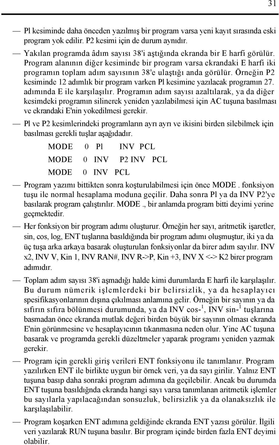 Program alanının diğer kesiminde bir program varsa ekrandaki E harfi iki programın toplam adım sayısının 38'e ulaştığı anda görülür.