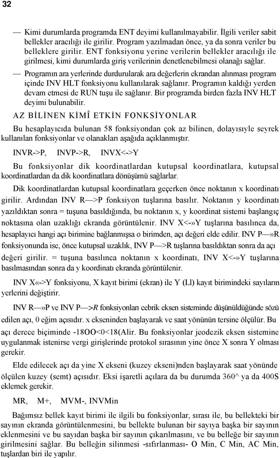 Programın ara yerlerinde durdurularak ara değerlerin ekrandan alınması program içinde INV HLT fonksiyonu kullanılarak sağlanır. Programın kaldığı yerden devam etmesi de RUN tuşu ile sağlanır.