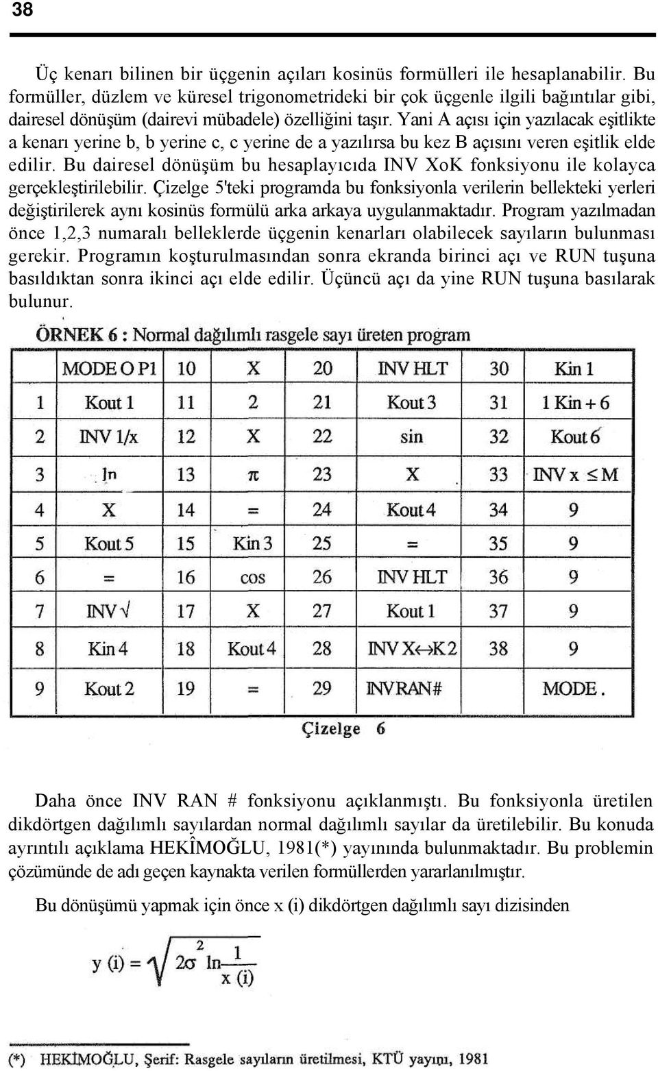 Yani A açısı için yazılacak eşitlikte a kenarı yerine b, b yerine c, c yerine de a yazılırsa bu kez B açısını veren eşitlik elde edilir.