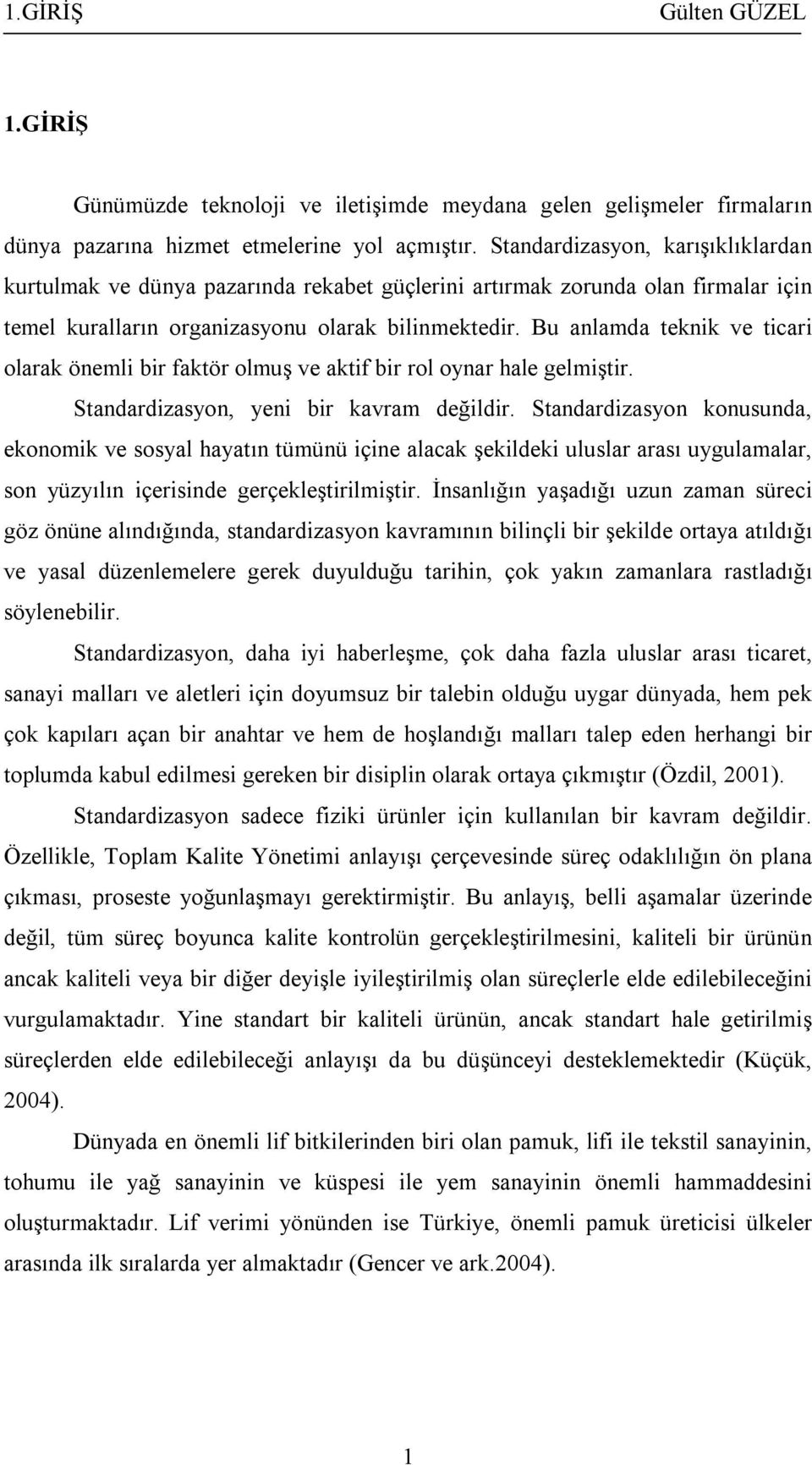 Bu anlamda teknik ve ticari olarak önemli bir faktör olmuş ve aktif bir rol oynar hale gelmiştir. Standardizasyon, yeni bir kavram değildir.