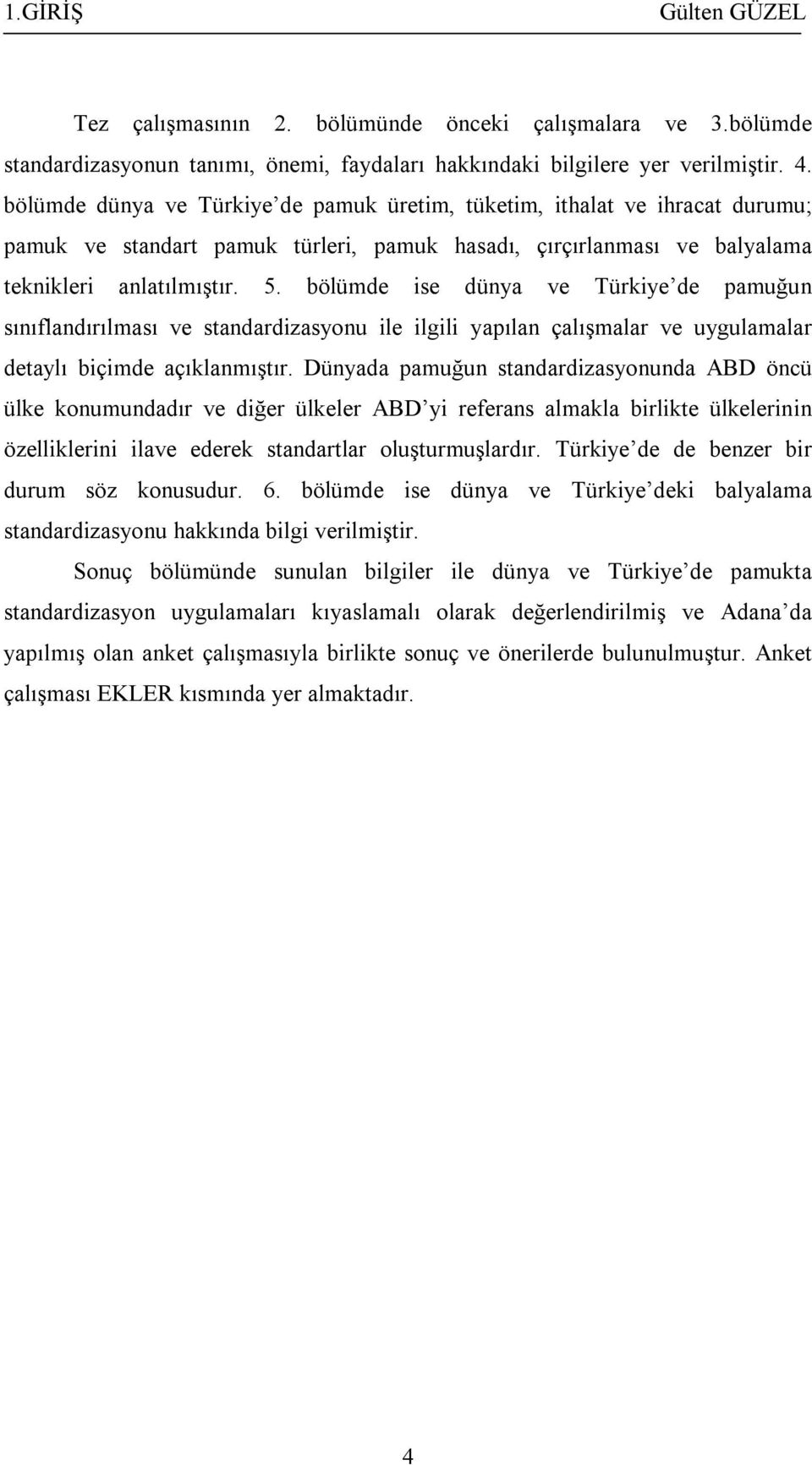 bölümde ise dünya ve Türkiye de pamuğun sınıflandırılması ve standardizasyonu ile ilgili yapılan çalışmalar ve uygulamalar detaylı biçimde açıklanmıştır.