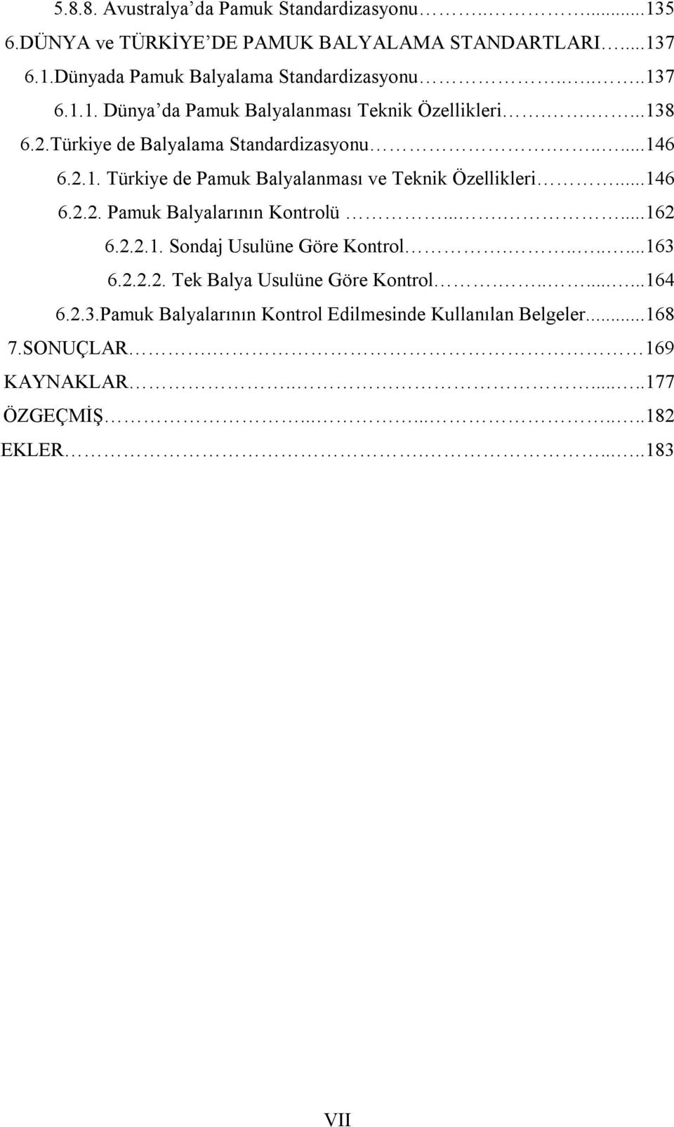 ..146 6.2.2. Pamuk Balyalarının Kontrolü.......162 6.2.2.1. Sondaj Usulüne Göre Kontrol........163 6.2.2.2. Tek Balya Usulüne Göre Kontrol.........164 6.2.3.Pamuk Balyalarının Kontrol Edilmesinde Kullanılan Belgeler.