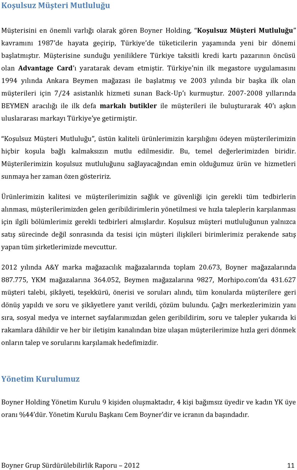 Türkiye nin ilk megastore uygulamasını 1994 yılında Ankara Beymen mağazası ile başlatmış ve 2003 yılında bir başka ilk olan müşterileri için 7/24 asistanlık hizmeti sunan Back-Up ı kurmuştur.