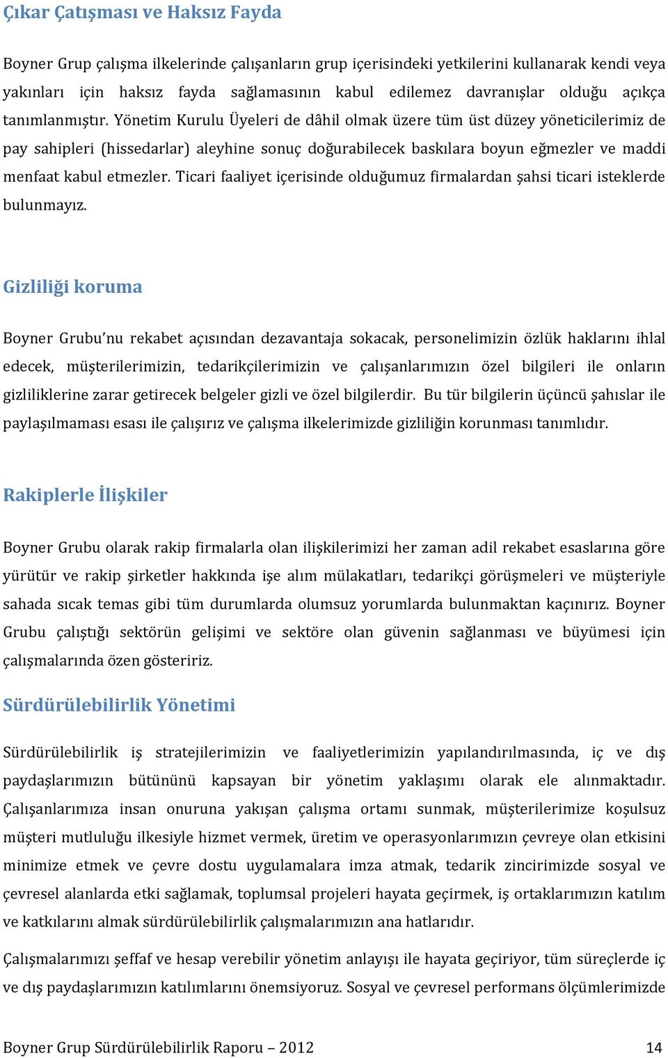 Yönetim Kurulu Üyeleri de dâhil olmak üzere tüm üst düzey yöneticilerimiz de pay sahipleri (hissedarlar) aleyhine sonuç doğurabilecek baskılara boyun eğmezler ve maddi menfaat kabul etmezler.