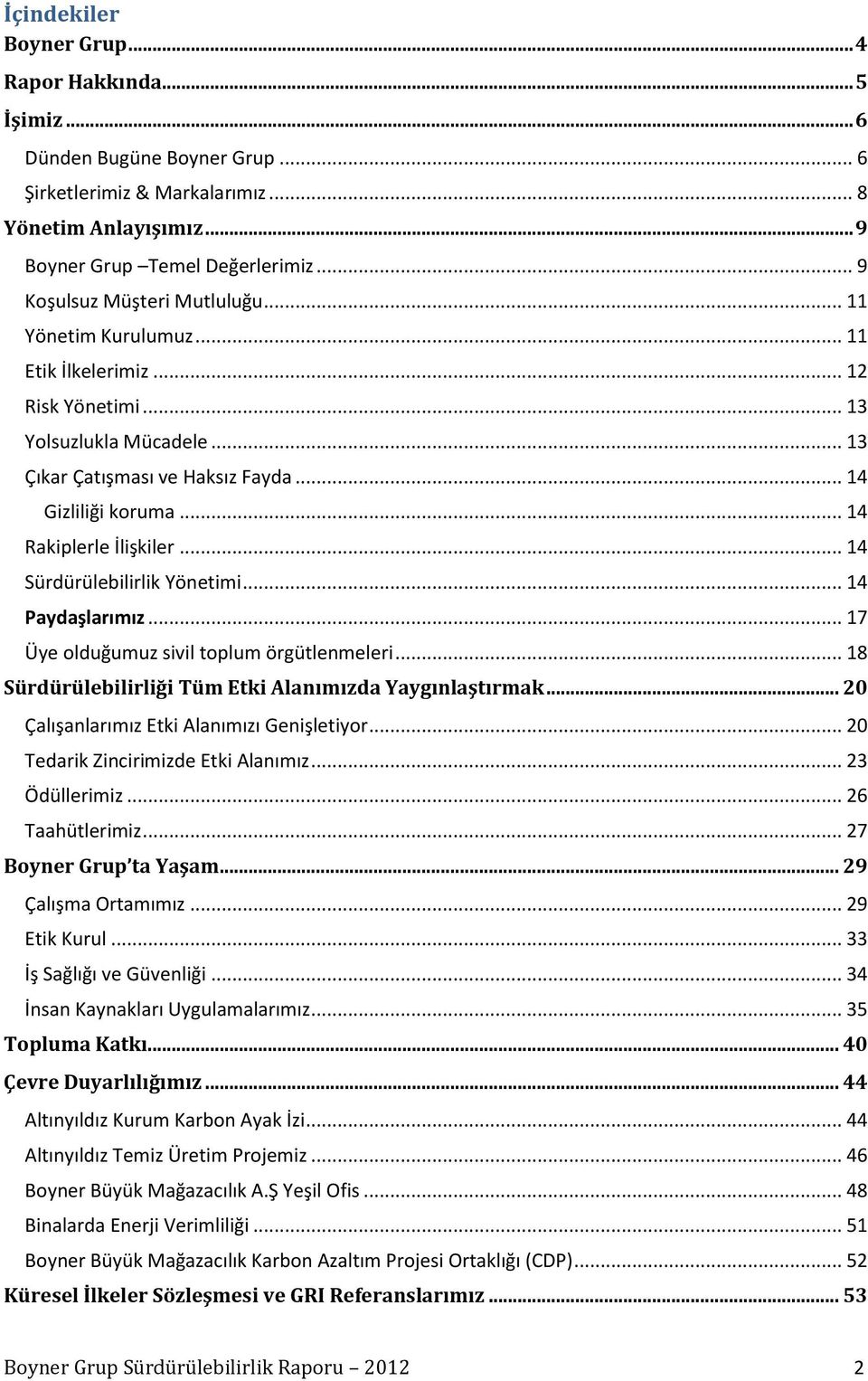 .. 14 Rakiplerle İlişkiler... 14 Sürdürülebilirlik Yönetimi... 14 Paydaşlarımız... 17 Üye olduğumuz sivil toplum örgütlenmeleri... 18 Sürdürülebilirliği Tüm Etki Alanımızda Yaygınlaştırmak.