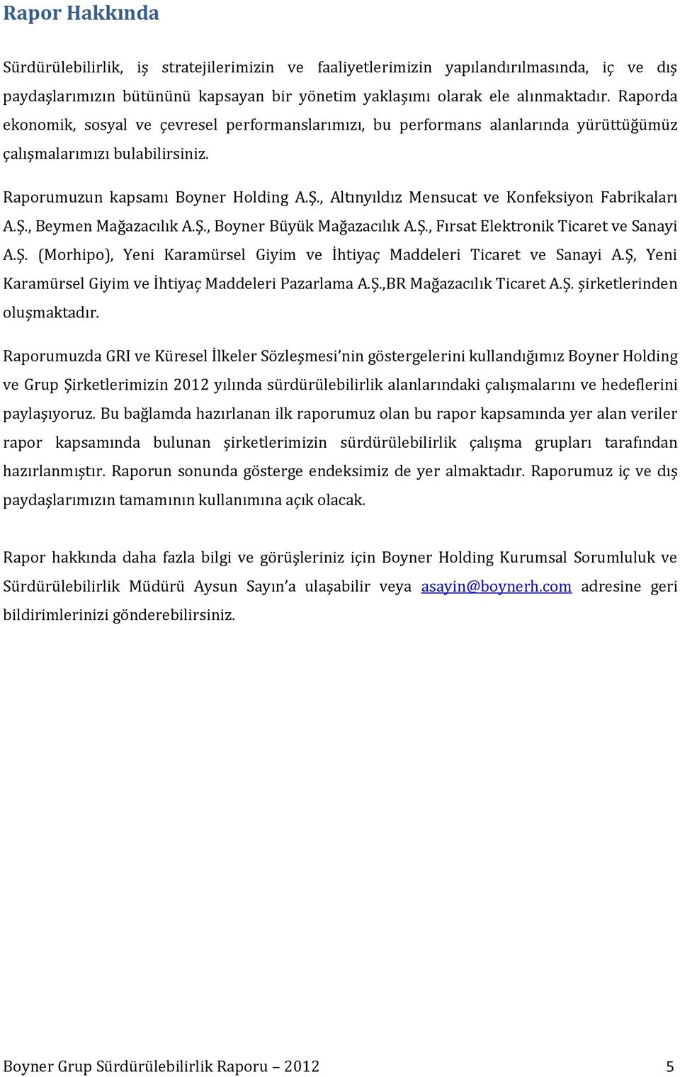 , Altınyıldız Mensucat ve Konfeksiyon Fabrikaları A.Ş., Beymen Mağazacılık A.Ş., Boyner Büyük Mağazacılık A.Ş., Fırsat Elektronik Ticaret ve Sanayi A.Ş. (Morhipo), Yeni Karamürsel Giyim ve İhtiyaç Maddeleri Ticaret ve Sanayi A.