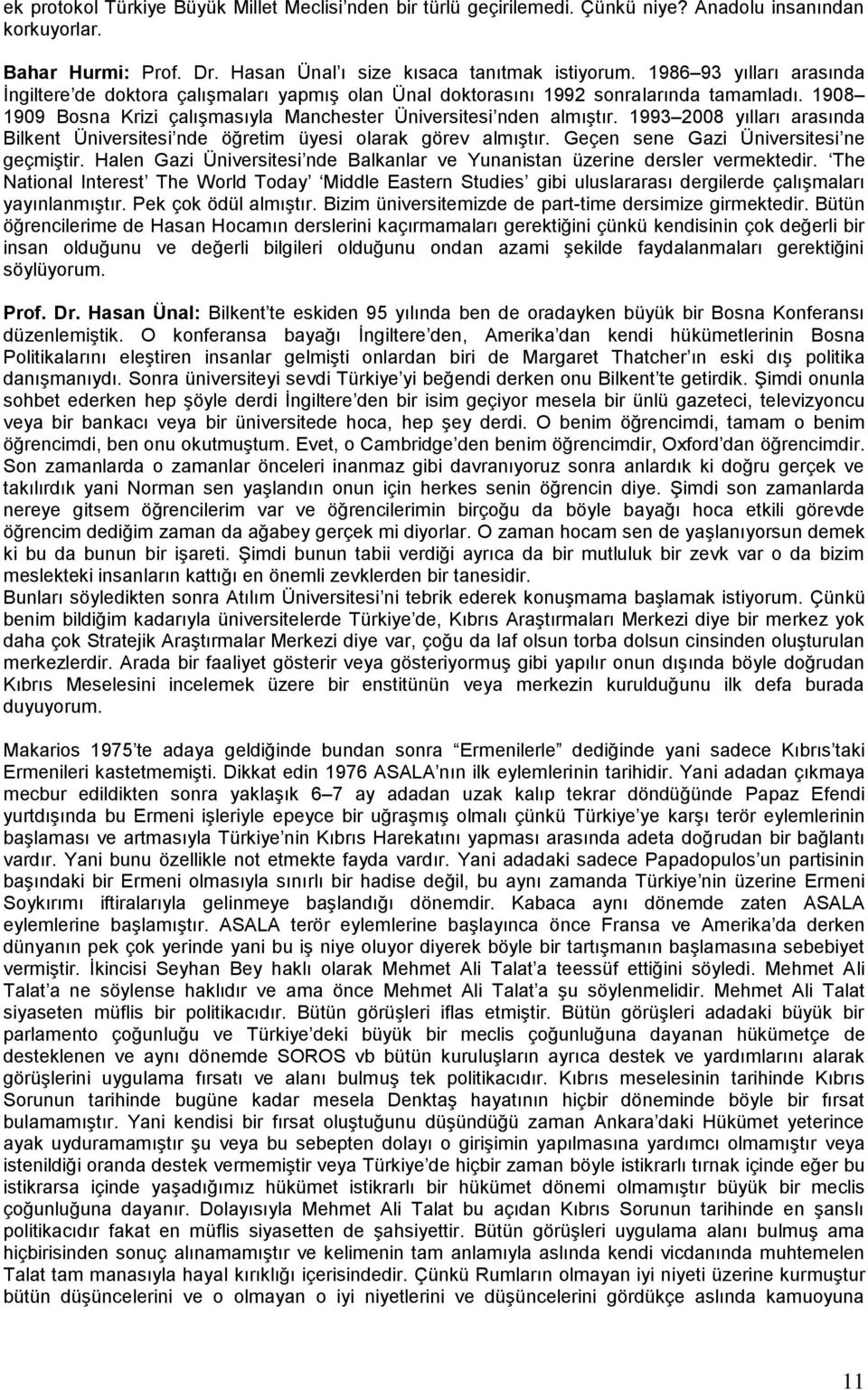 1993 2008 yılları arasında Bilkent Üniversitesi nde öğretim üyesi olarak görev almıştır. Geçen sene Gazi Üniversitesi ne geçmiştir.