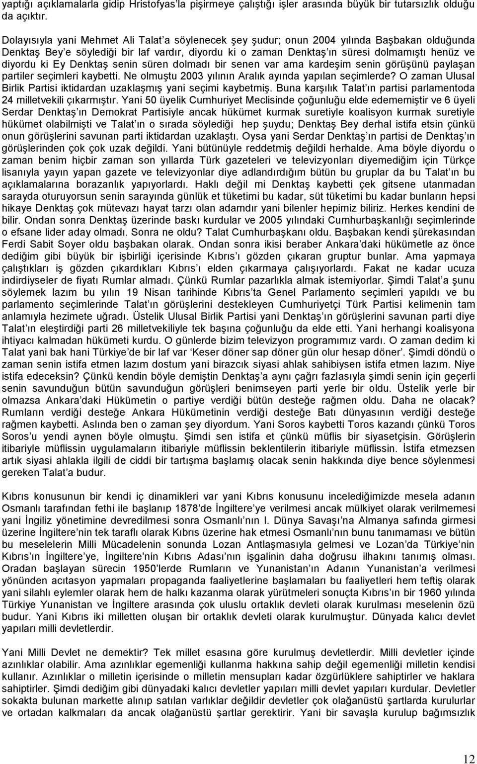 ki Ey Denktaş senin süren dolmadı bir senen var ama kardeşim senin görüşünü paylaşan partiler seçimleri kaybetti. Ne olmuştu 2003 yılının Aralık ayında yapılan seçimlerde?