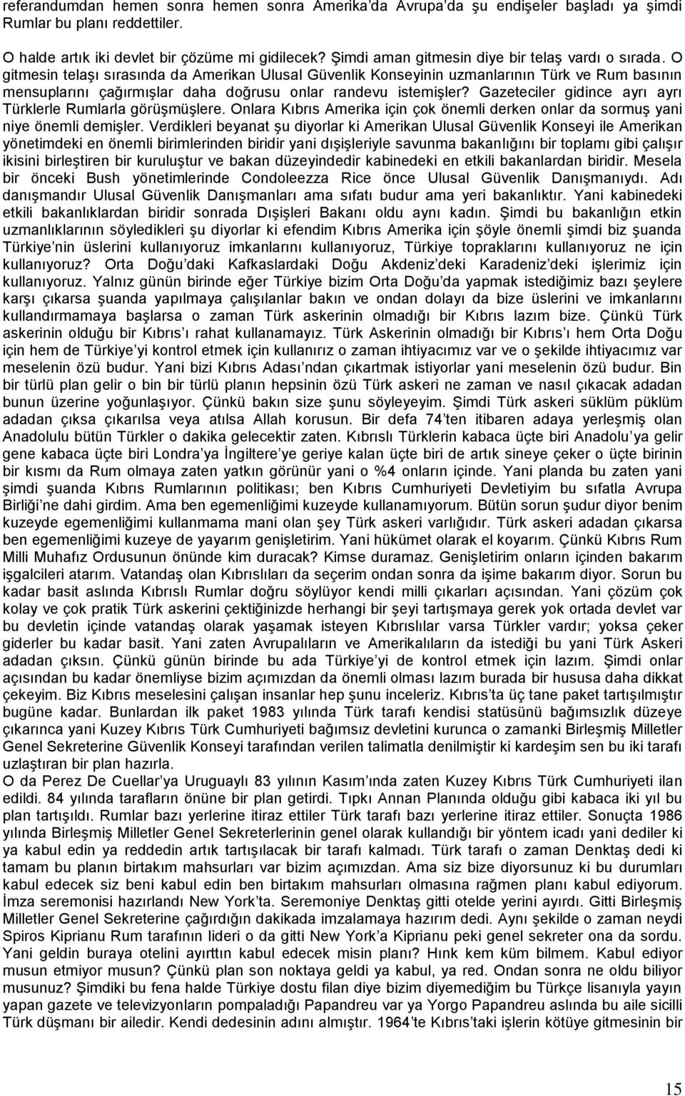 O gitmesin telaşı sırasında da Amerikan Ulusal Güvenlik Konseyinin uzmanlarının Türk ve Rum basının mensuplarını çağırmışlar daha doğrusu onlar randevu istemişler?