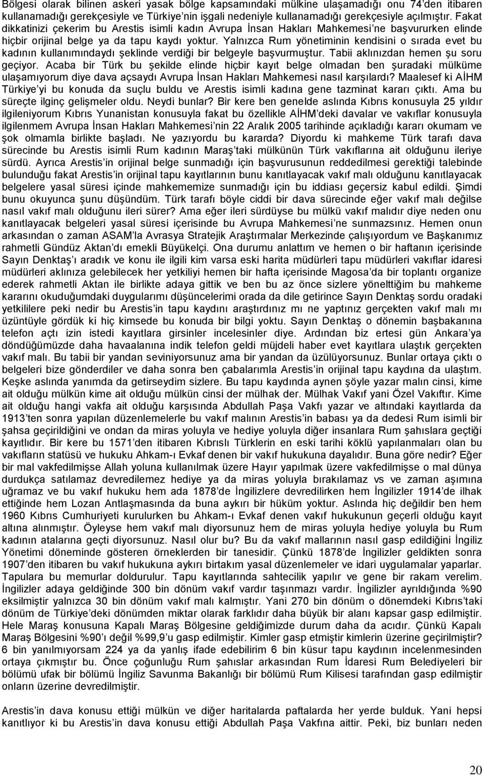 Yalnızca Rum yönetiminin kendisini o sırada evet bu kadının kullanımındaydı şeklinde verdiği bir belgeyle başvurmuştur. Tabii aklınızdan hemen şu soru geçiyor.