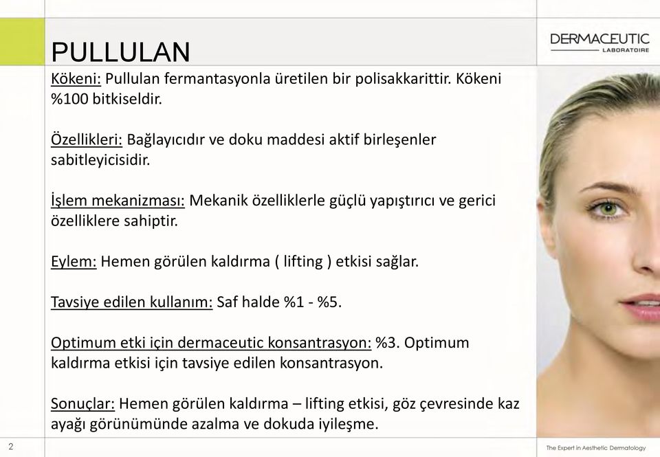 İşlem mekanizması: Mekanik özelliklerle güçlü yapıştırıcı ve gerici özelliklere sahiptir. Eylem: Hemen görülen kaldırma ( lifting ) etkisi sağlar.