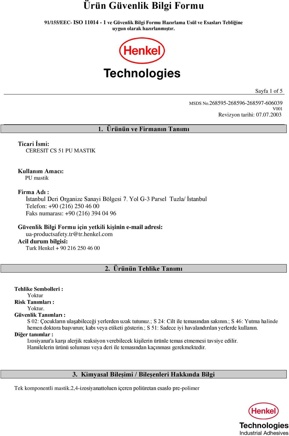 Yol G-3 Parsel Tuzla/ İstanbul Telefon: +90 (216) 250 46 00 Faks numarası: +90 (216) 394 04 96 Güvenlik Bilgi Formu için yetkili kişinin e-mail adresi: ua-productsafety.tr@tr.henkel.