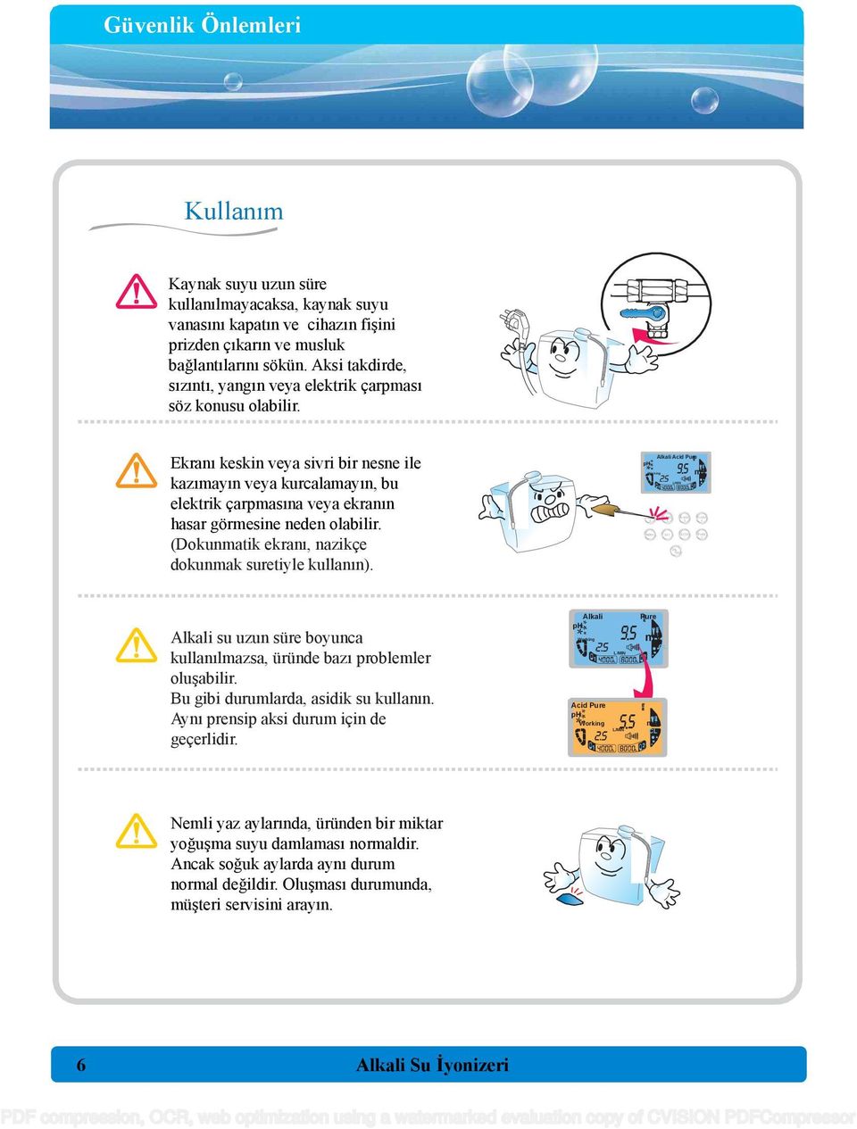 Ekranı keskin veya sivri bir nesne ile kazımayın veya kurcalamayın, bu elektrik çarpmasına veya ekranın hasar görmesine neden olabilir. (Dokunmatik ekranı, nazikçe dokunmak suretiyle kullanın).