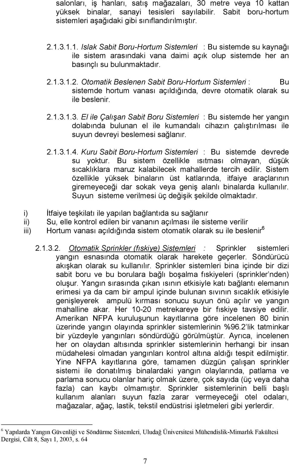 3.1.1. Islak Sabit Boru-Hortum Sistemleri : Bu sistemde su kaynağı ile sistem arasındaki vana daimi açık olup sistemde her an basınçlı su bulunmaktadır. 2.