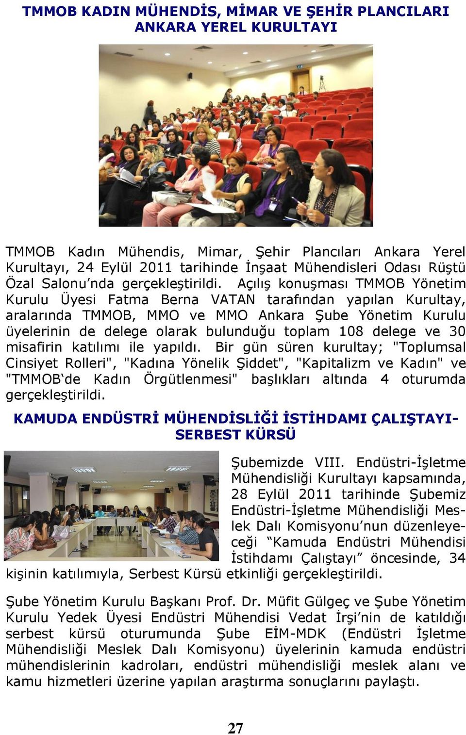 Açılış konuşması TMMOB Yönetim Kurulu Üyesi Fatma Berna VATAN tarafından yapılan Kurultay, aralarında TMMOB, MMO ve MMO Ankara Şube Yönetim Kurulu üyelerinin de delege olarak bulunduğu toplam 108
