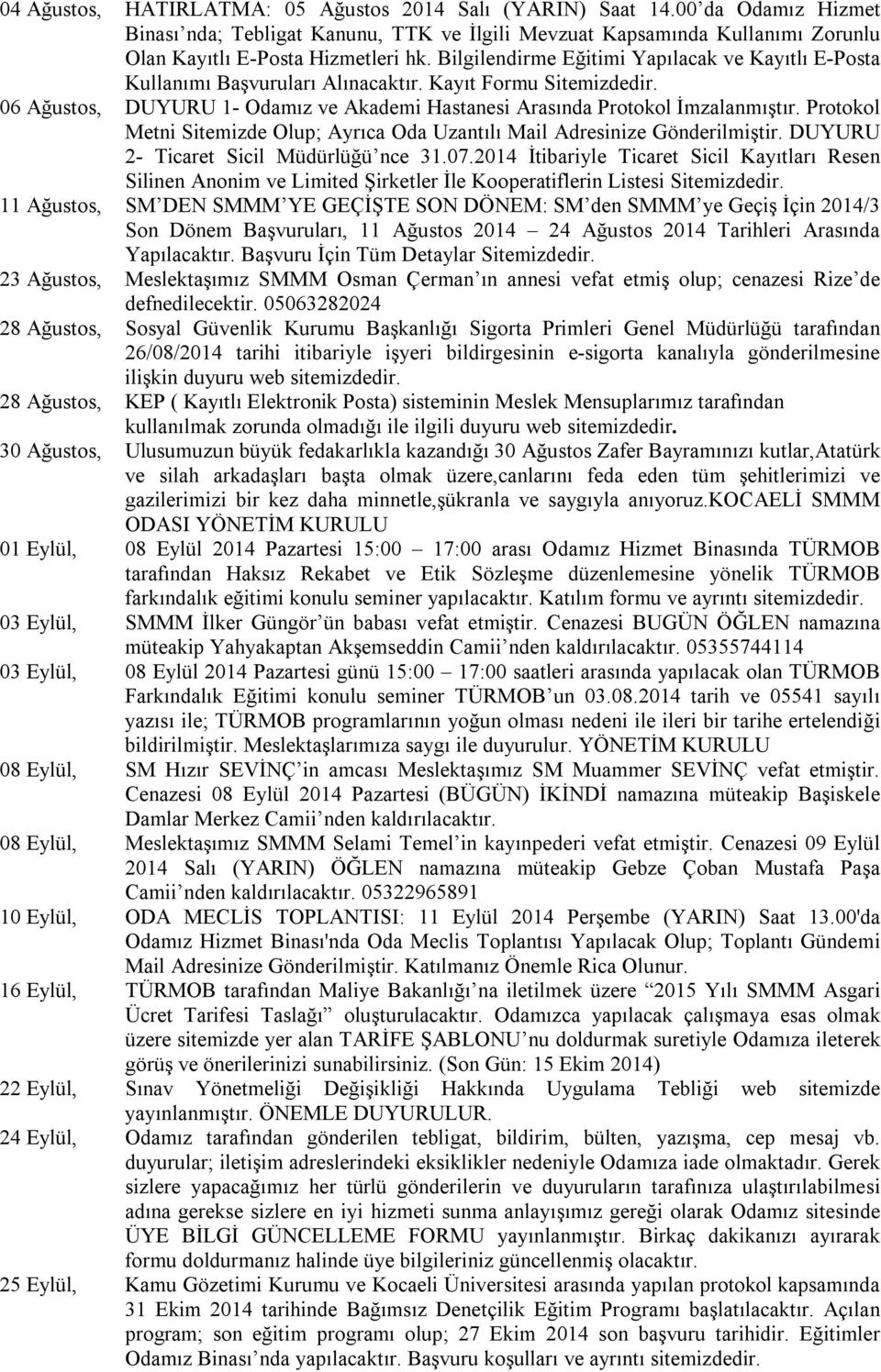 Protokol Metni Sitemizde Olup; Ayrıca Oda Uzantılı Mail Adresinize Gönderilmiştir. DUYURU 2- Ticaret Sicil Müdürlüğü nce 31.07.