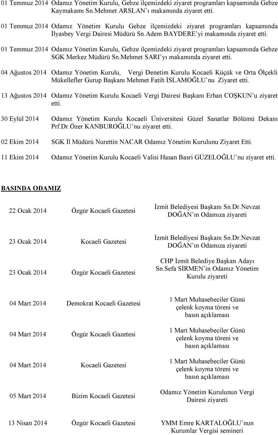 01 Temmuz 2014 Odamız Yönetim Kurulu, Gebze ilçemizdeki ziyaret programları kapsamında Gebze SGK Merkez Müdürü Sn.Mehmet SARI yı makamında ziyaret etti.