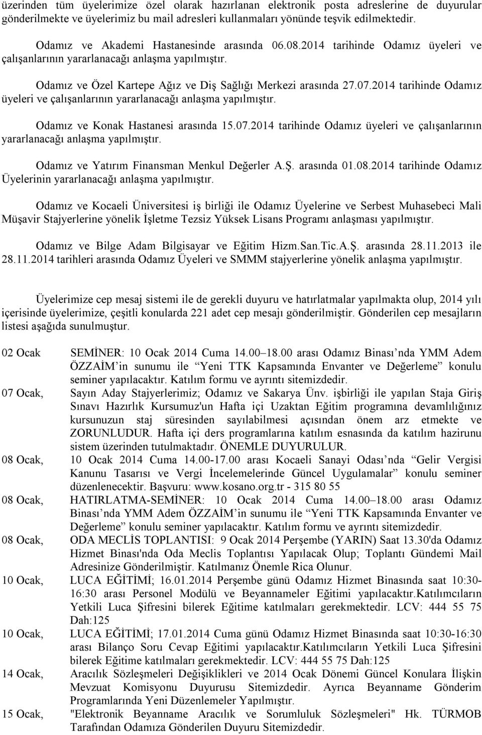 2014 tarihinde Odamız üyeleri ve çalışanlarının yararlanacağı anlaşma yapılmıştır. Odamız ve Konak Hastanesi arasında 15.07.