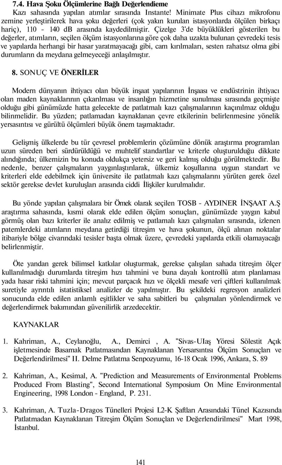 Çizelge 3'de büyüklükleri gösterilen bu değerler, atımların, seçilen ölçüm istasyonlarına göre çok daha uzakta bulunan çevredeki tesis ve yapılarda herhangi bir hasar yaratmayacağı gibi, cam