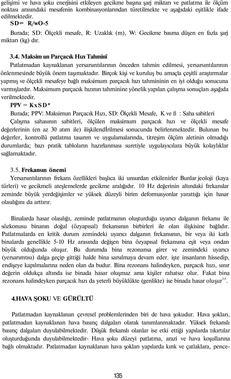 Maksim un Parçacık Hızı Tahminî Patlatmadan kaynaklanan yersarsıntılarının önceden tahmin edilmesi, yersarsıntılarının önlenmesinde büyük önem taşımaktadır.