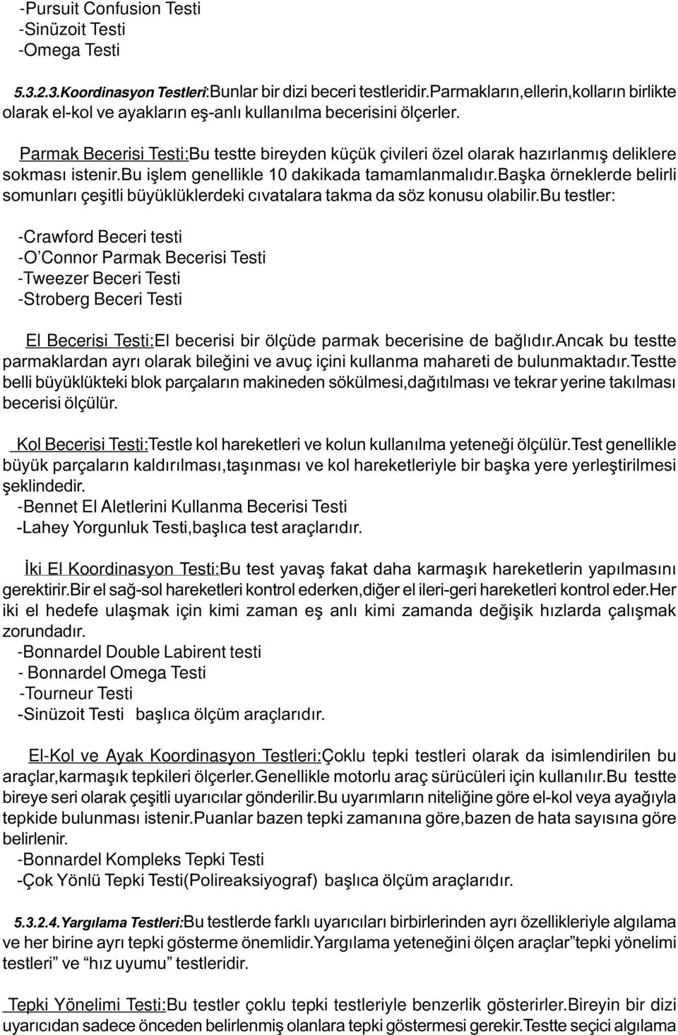 Parmak Becerisi Testi:Bu testte bireyden küçük çivileri özel olarak hazýrlanmýþ deliklere sokmasý istenir.bu iþlem genellikle 10 dakikada tamamlanmalýdýr.