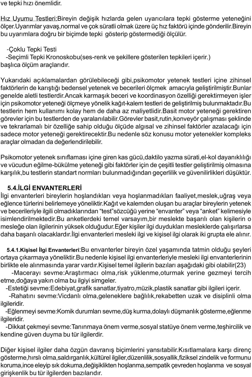 -Çoklu Tepki Testi -Seçimli Tepki Kronoskobu(ses-renk ve þekillere gösterilen tepkileri içerir.) baþlýca ölçüm araçlarýdýr.