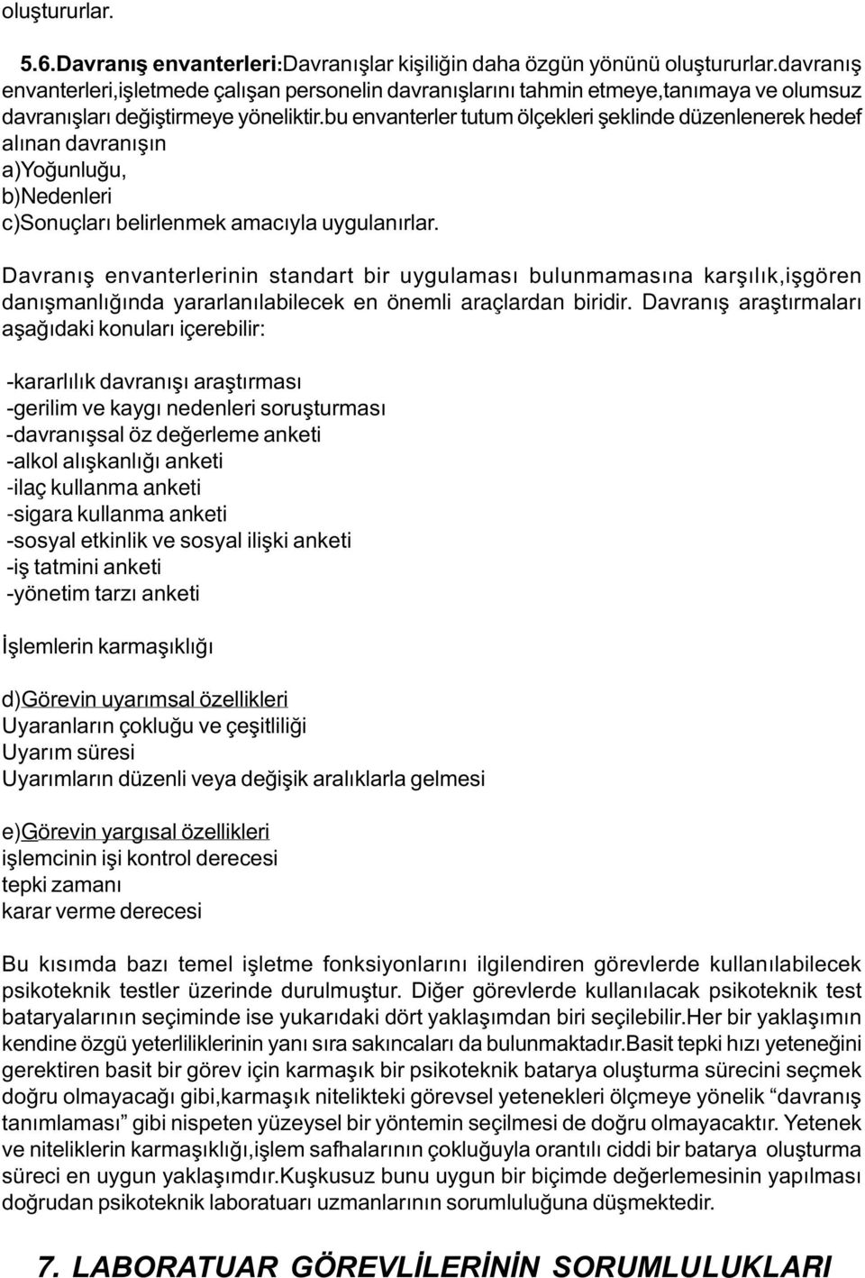 bu envanterler tutum ölçekleri þeklinde düzenlenerek hedef alýnan davranýþýn a)yoðunluðu, b)nedenleri c)sonuçlarý belirlenmek amacýyla uygulanýrlar.