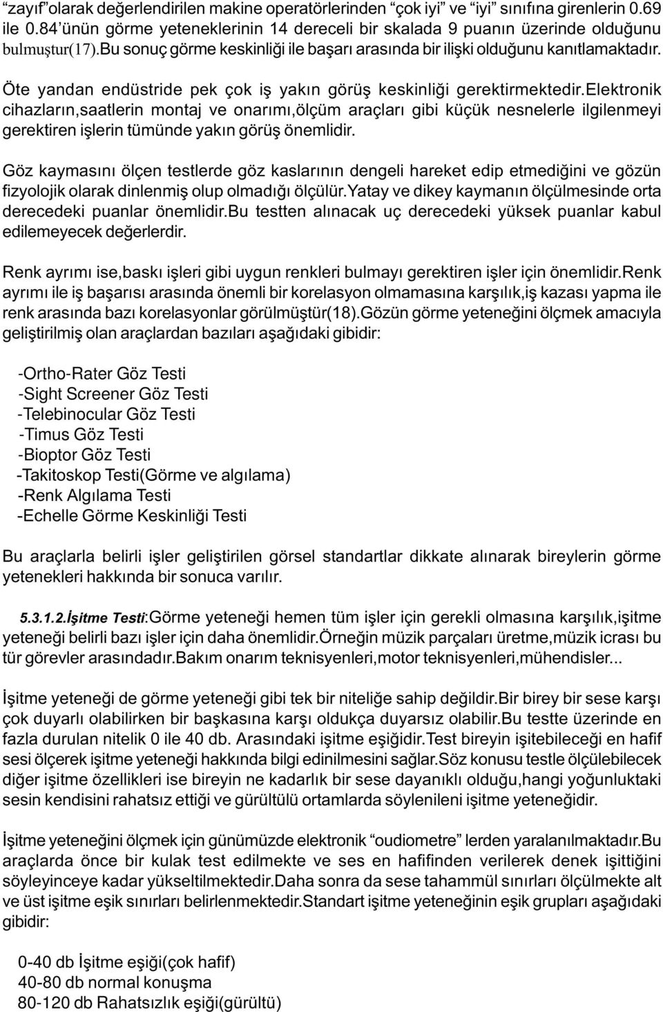 elektronik cihazlarýn,saatlerin montaj ve onarýmý,ölçüm araçlarý gibi küçük nesnelerle ilgilenmeyi gerektiren iþlerin tümünde yakýn görüþ önemlidir.