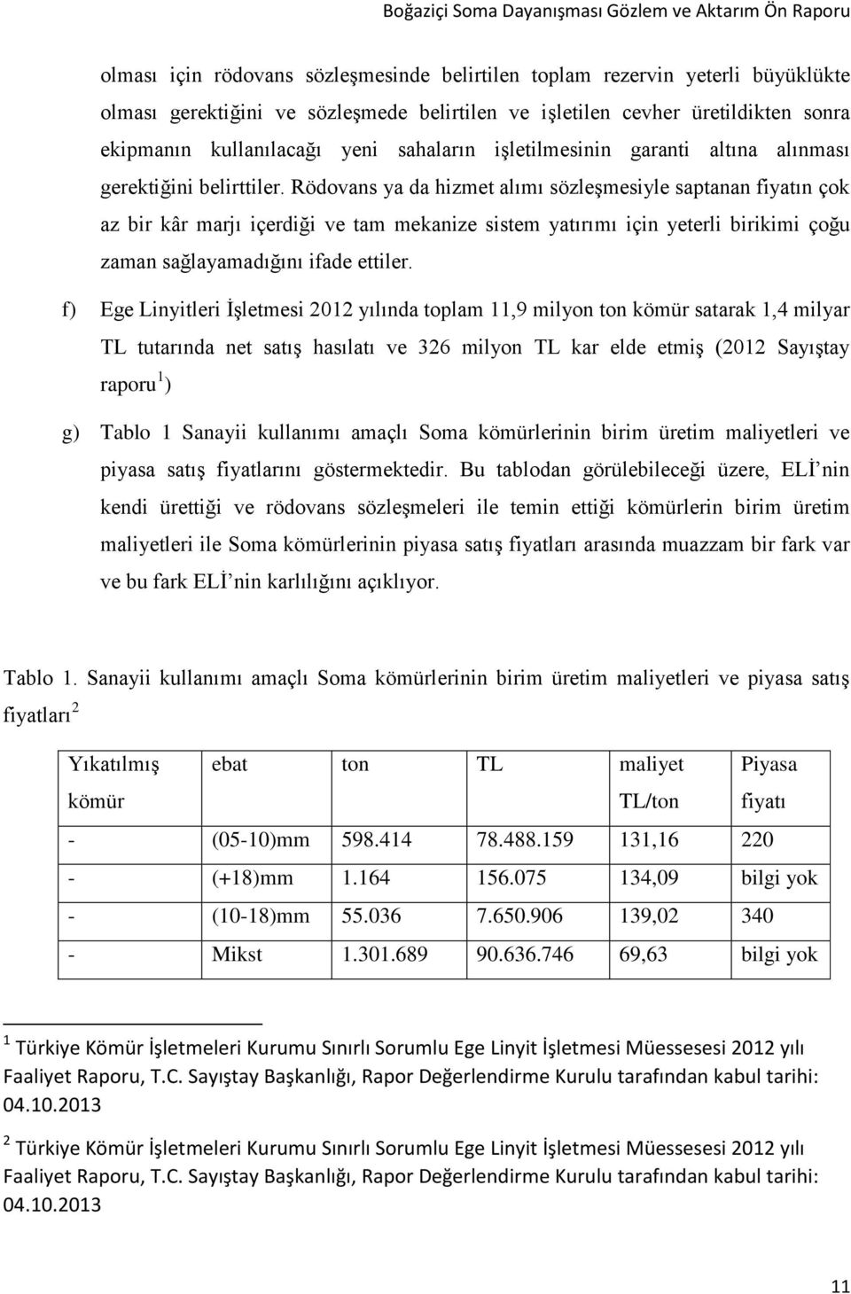 Rödovans ya da hizmet alımı sözleşmesiyle saptanan fiyatın çok az bir kâr marjı içerdiği ve tam mekanize sistem yatırımı için yeterli birikimi çoğu zaman sağlayamadığını ifade ettiler.