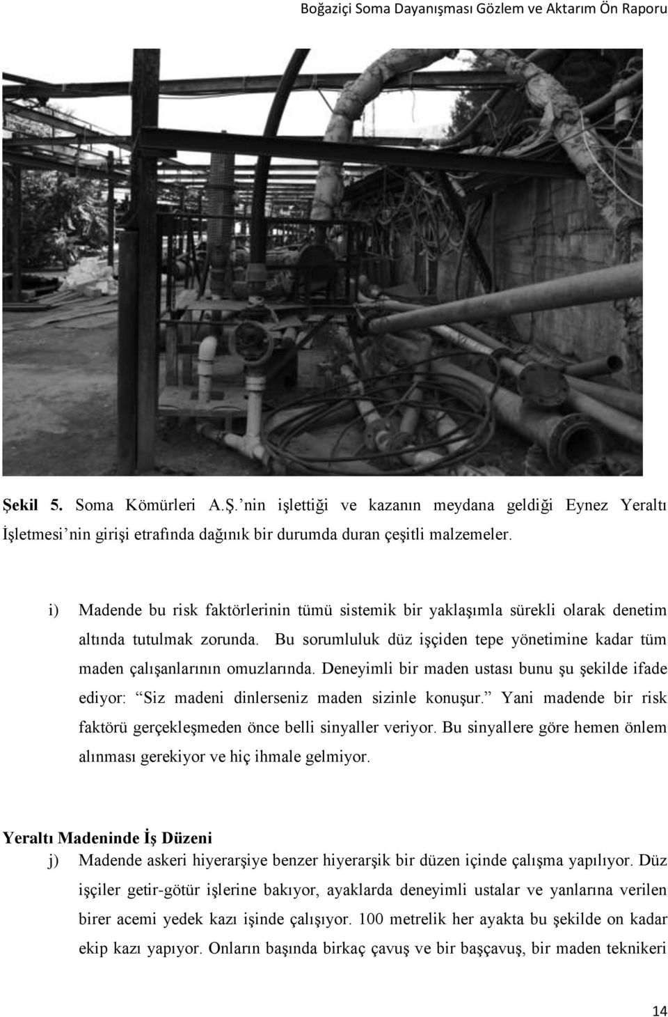 Deneyimli bir maden ustası bunu şu şekilde ifade ediyor: Siz madeni dinlerseniz maden sizinle konuşur. Yani madende bir risk faktörü gerçekleşmeden önce belli sinyaller veriyor.