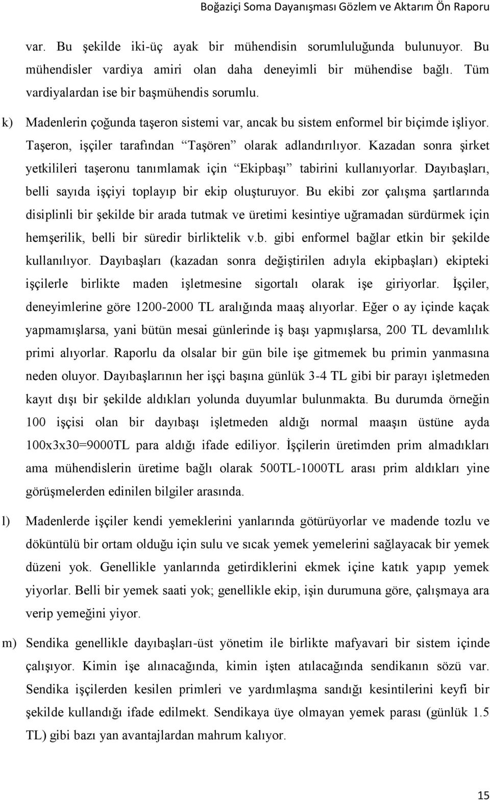 Kazadan sonra şirket yetkilileri taşeronu tanımlamak için Ekipbaşı tabirini kullanıyorlar. Dayıbaşları, belli sayıda işçiyi toplayıp bir ekip oluşturuyor.