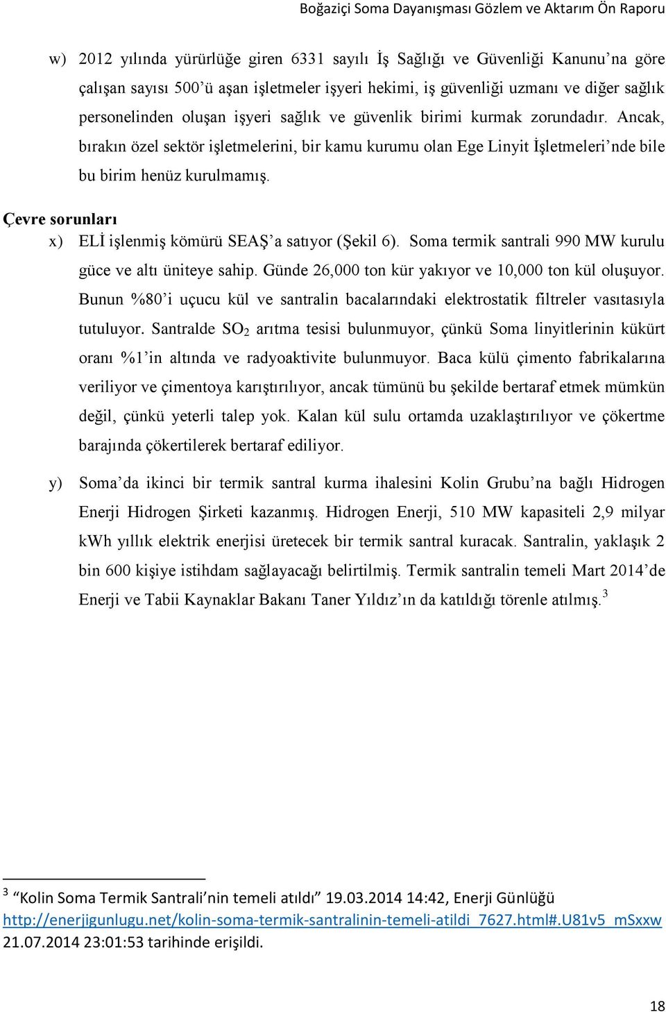 Çevre sorunları x) ELİ işlenmiş kömürü SEAŞ a satıyor (Şekil 6). Soma termik santrali 990 MW kurulu güce ve altı üniteye sahip. Günde 26,000 ton kür yakıyor ve 10,000 ton kül oluşuyor.