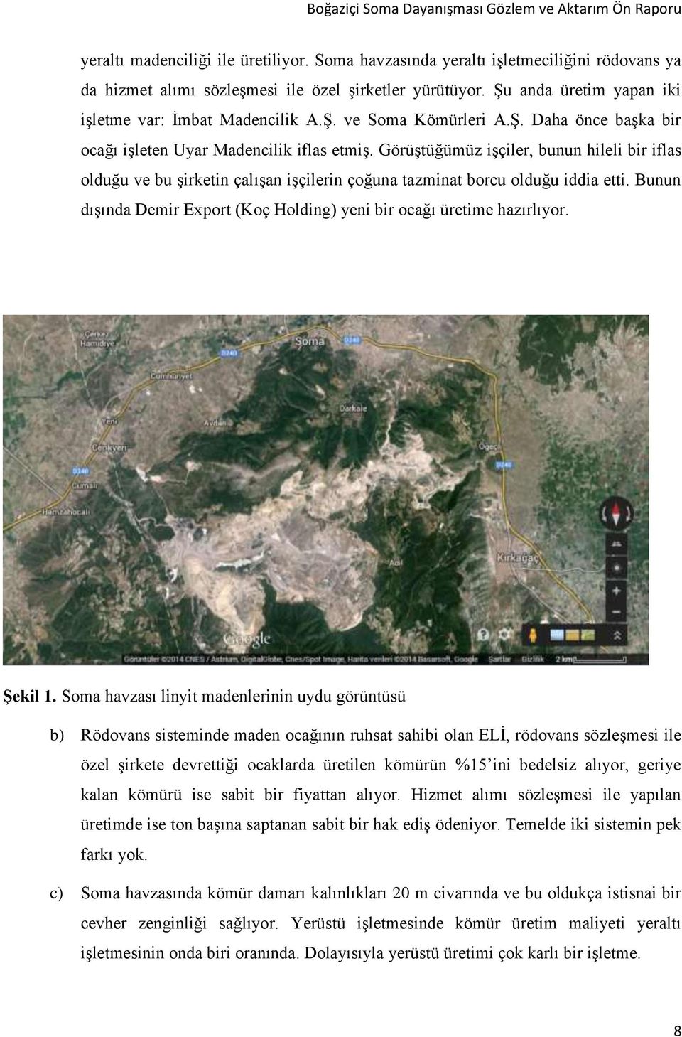 Görüştüğümüz işçiler, bunun hileli bir iflas olduğu ve bu şirketin çalışan işçilerin çoğuna tazminat borcu olduğu iddia etti.