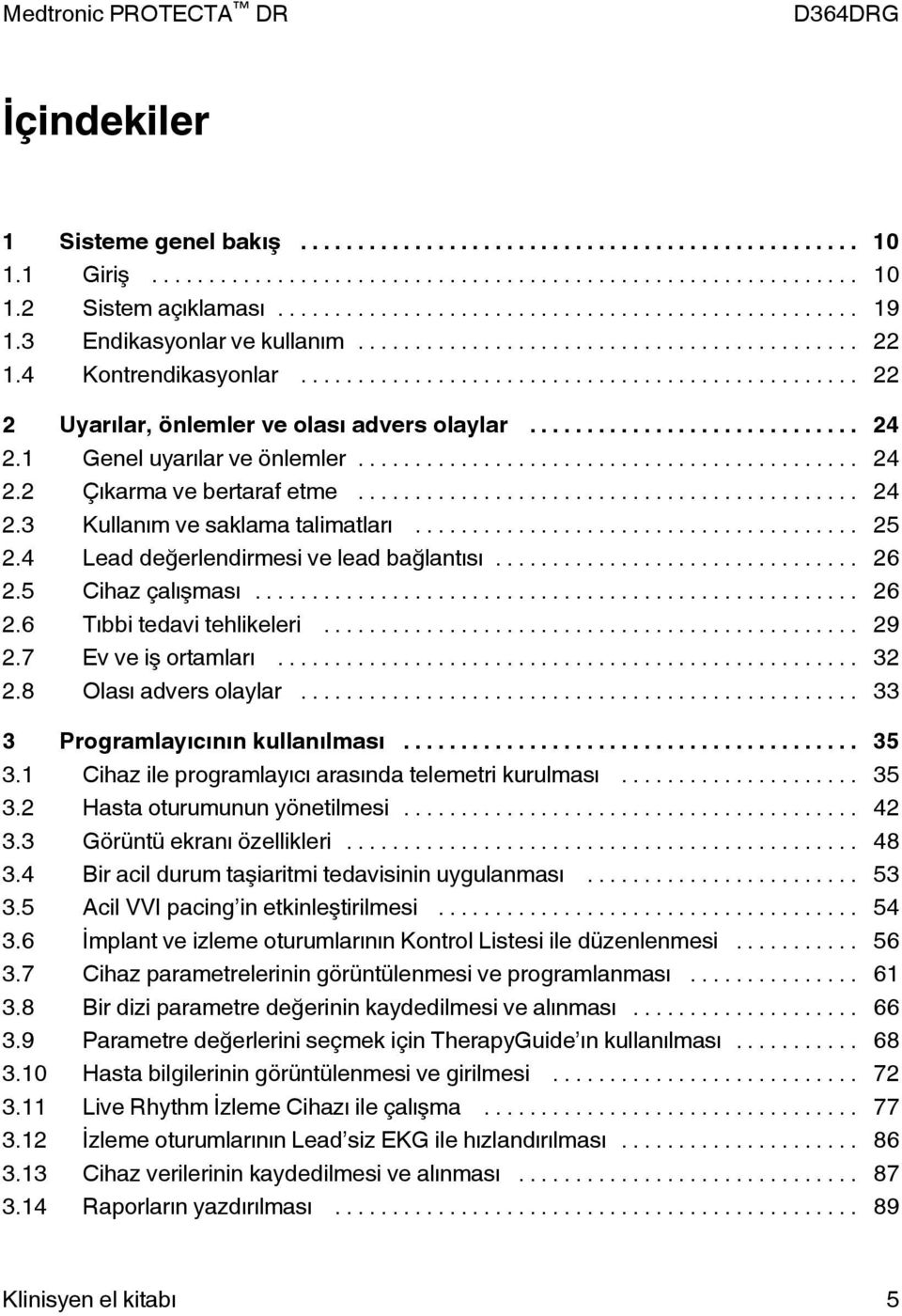 .. 29 2.7 Ev ve iş ortamları... 32 2.8 Olası advers olaylar... 33 3 Programlayıcının kullanılması... 35 3.1 Cihaz ile programlayıcı arasında telemetri kurulması... 35 3.2 Hasta oturumunun yönetilmesi.