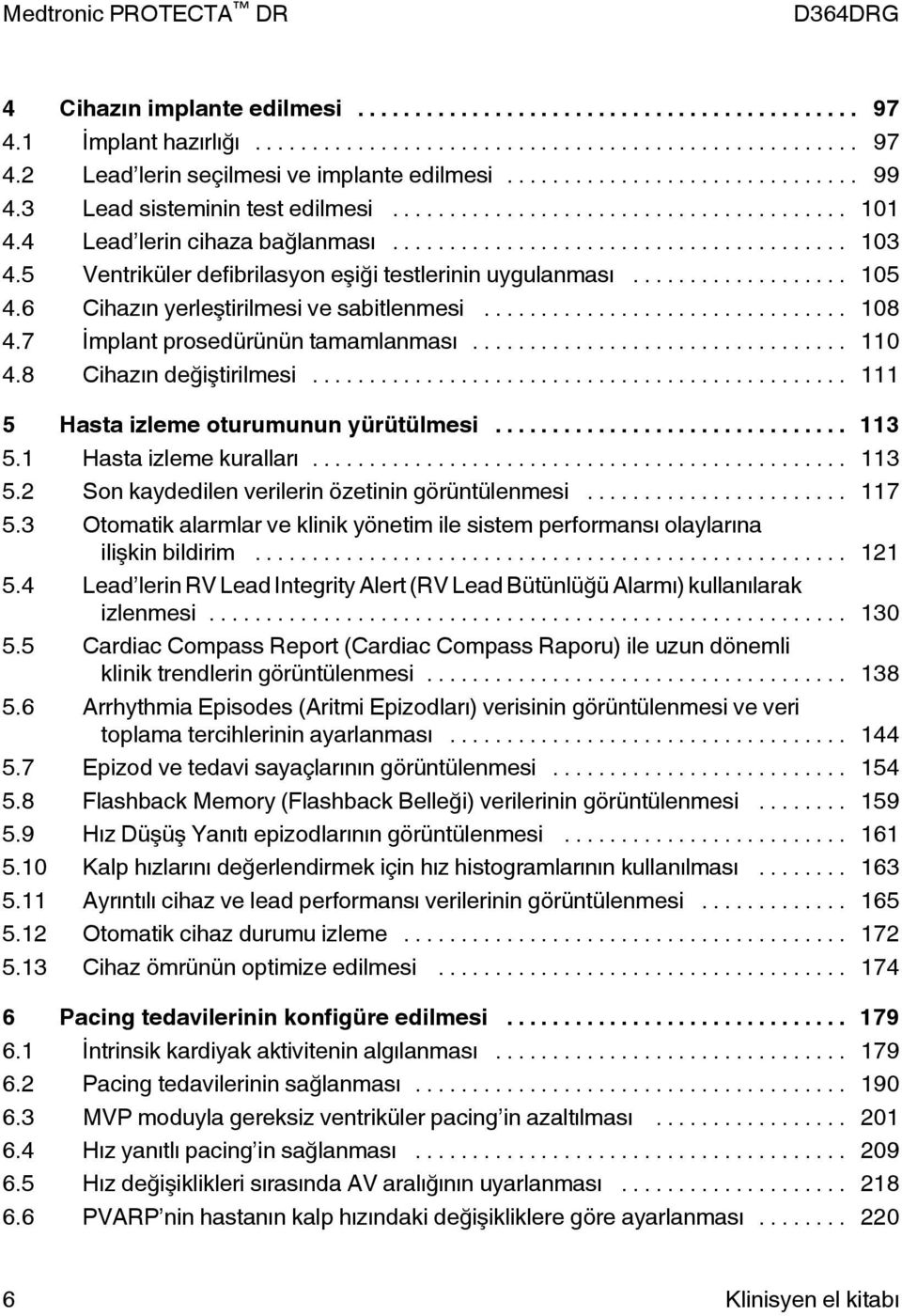 .. 111 5 Hasta izleme oturumunun yürütülmesi... 113 5.1 Hasta izleme kuralları... 113 5.2 Son kaydedilen verilerin özetinin görüntülenmesi... 117 5.