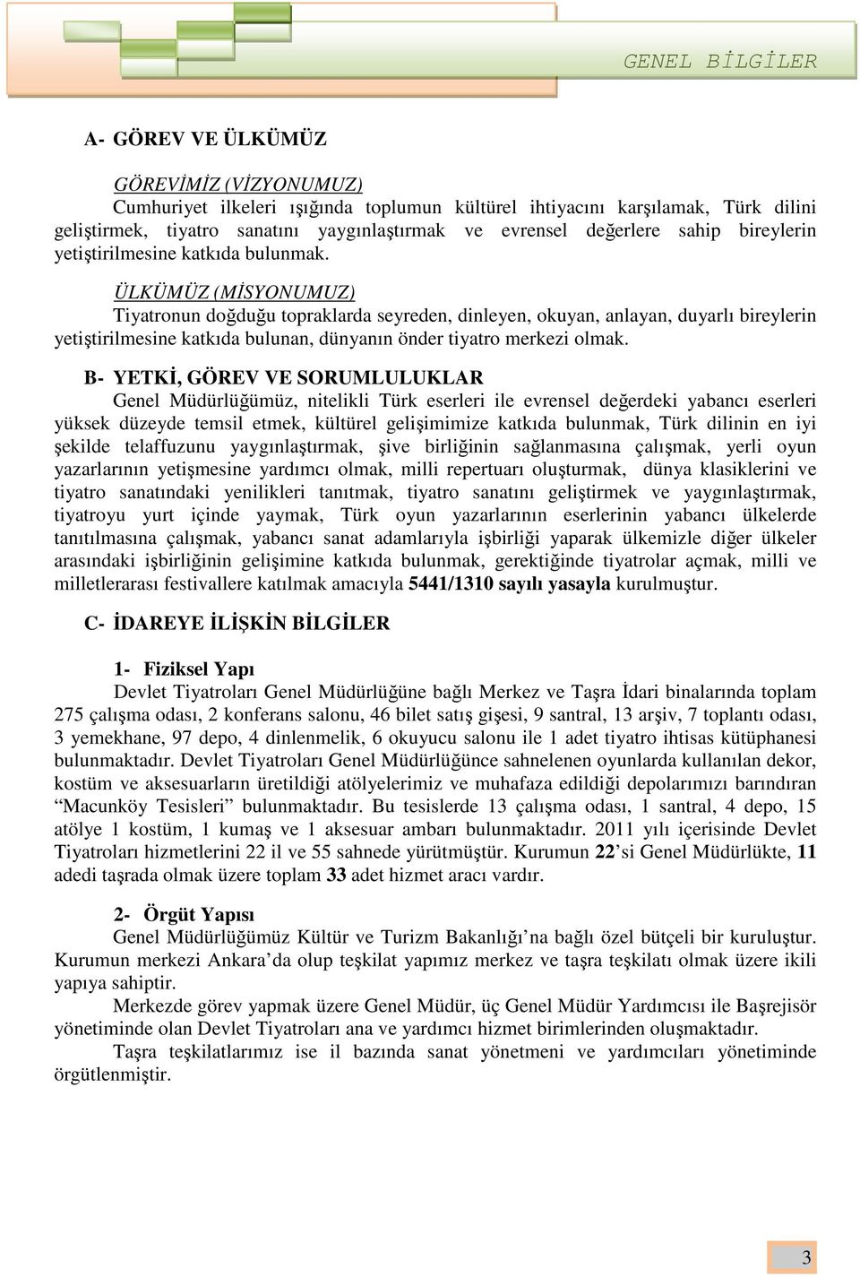 ÜLKÜMÜZ (MİSYONUMUZ) Tiyatronun doğduğu topraklarda seyreden, dinleyen, okuyan, anlayan, duyarlı bireylerin yetiştirilmesine katkıda bulunan, dünyanın önder tiyatro merkezi olmak.