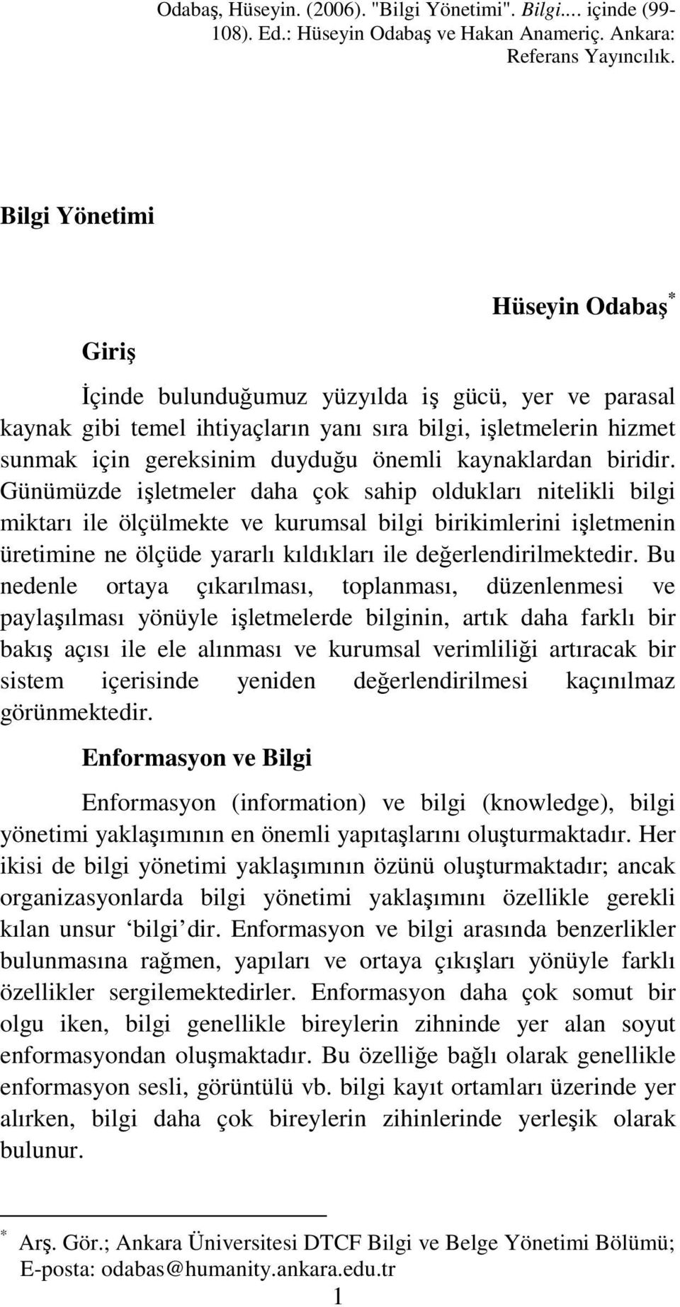 Günümüzde işletmeler daha çok sahip oldukları nitelikli bilgi miktarı ile ölçülmekte ve kurumsal bilgi birikimlerini işletmenin üretimine ne ölçüde yararlı kıldıkları ile değerlendirilmektedir.