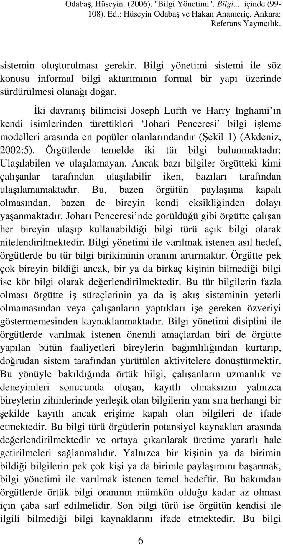 Örgütlerde temelde iki tür bilgi bulunmaktadır: Ulaşılabilen ve ulaşılamayan. Ancak bazı bilgiler örgütteki kimi çalışanlar tarafından ulaşılabilir iken, bazıları tarafından ulaşılamamaktadır.