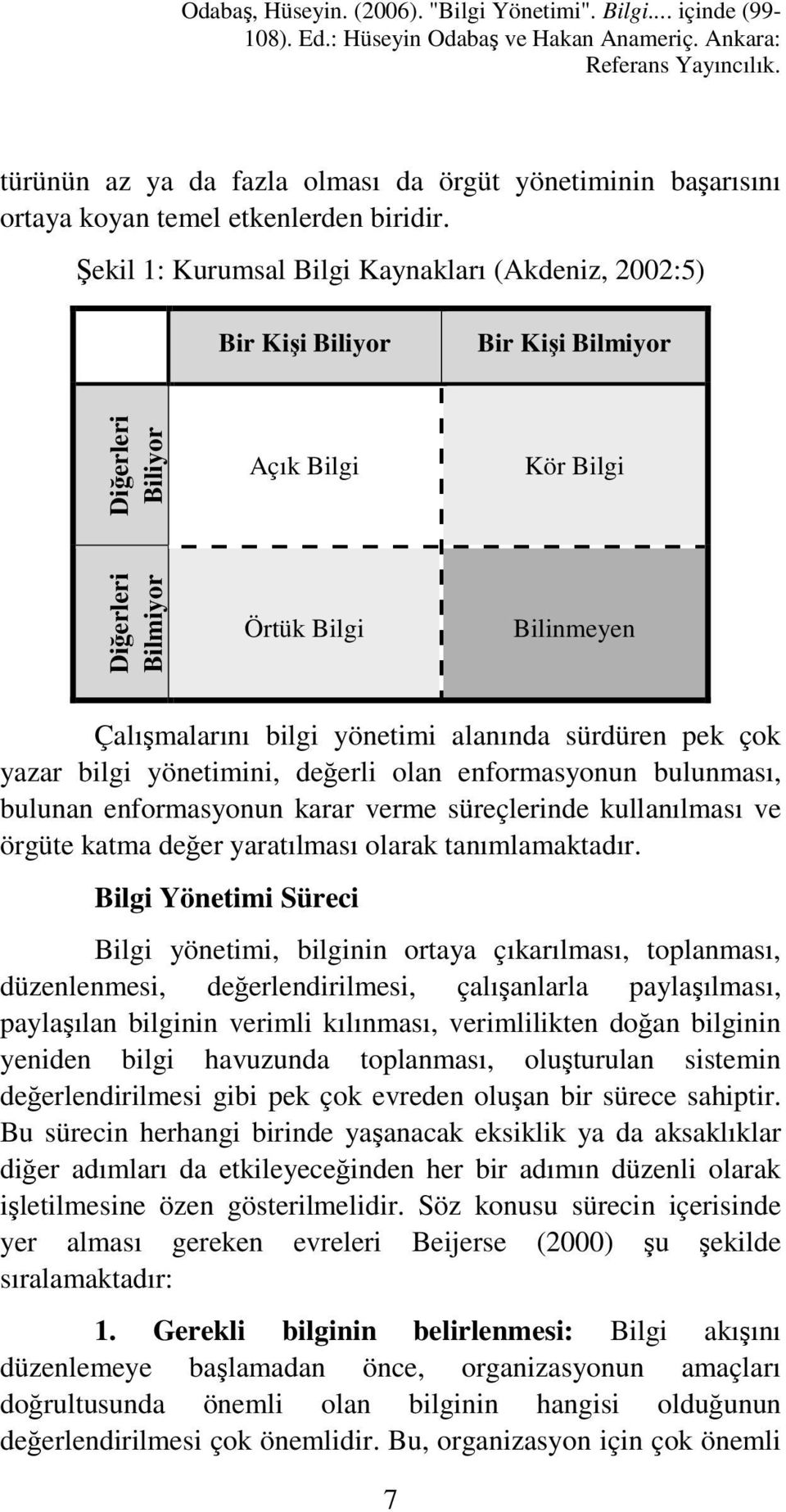 alanında sürdüren pek çok yazar bilgi yönetimini, değerli olan enformasyonun bulunması, bulunan enformasyonun karar verme süreçlerinde kullanılması ve örgüte katma değer yaratılması olarak