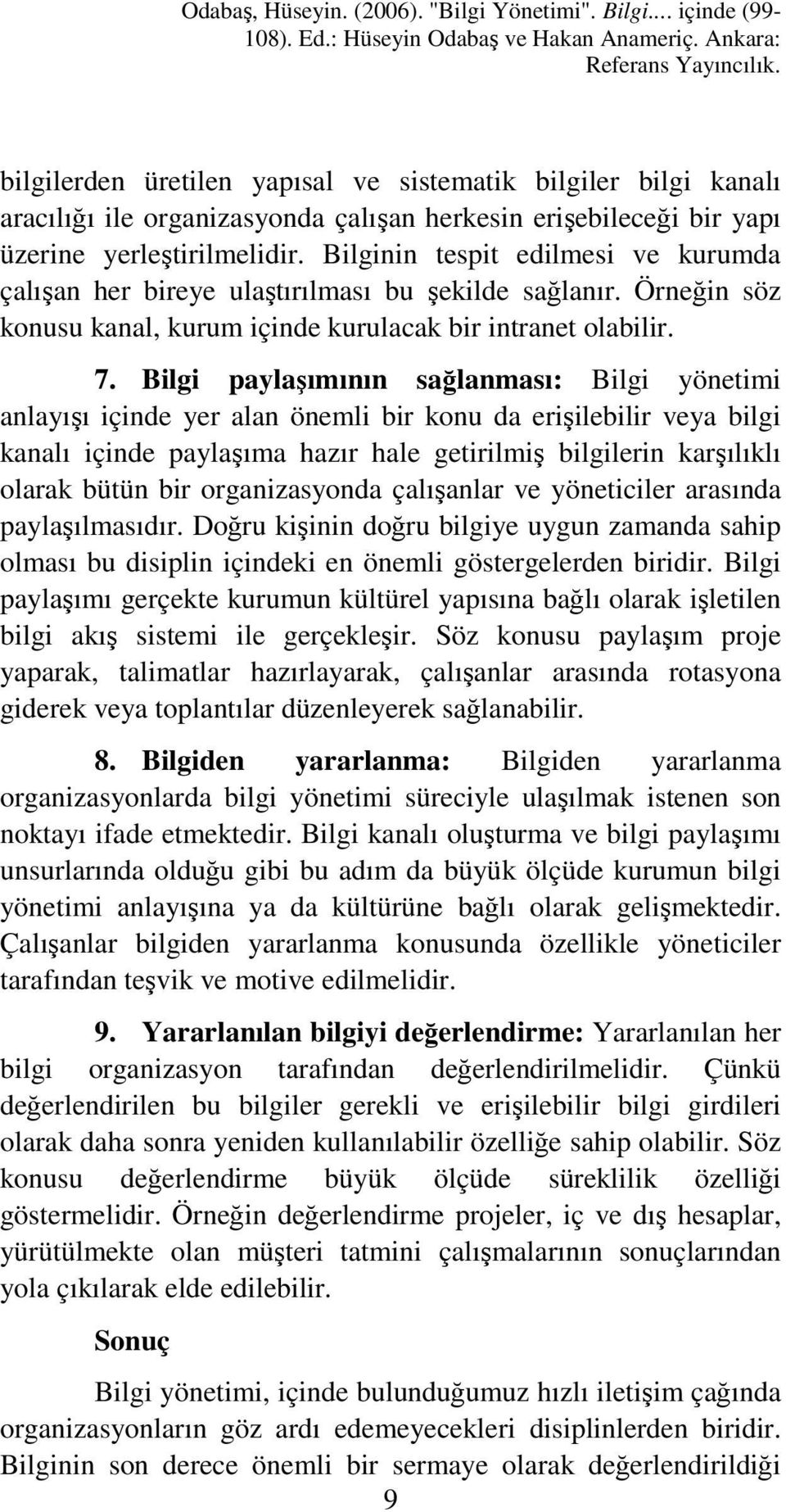 Bilgi paylaşımının sağlanması: Bilgi yönetimi anlayışı içinde yer alan önemli bir konu da erişilebilir veya bilgi kanalı içinde paylaşıma hazır hale getirilmiş bilgilerin karşılıklı olarak bütün bir