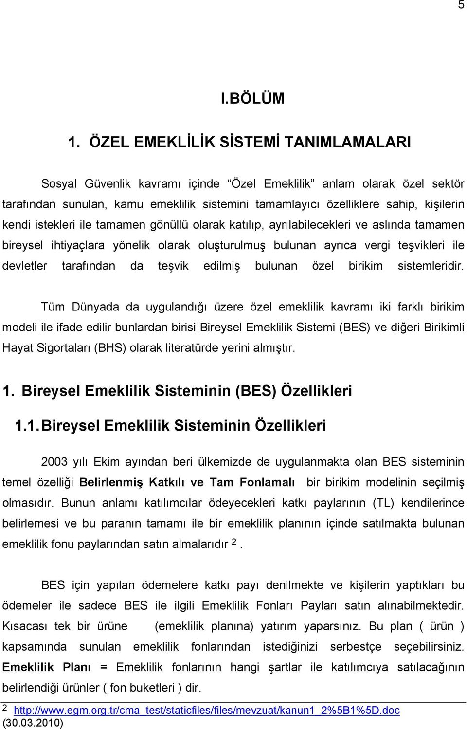 istekleri ile tamamen gönüllü olarak katılıp, ayrılabilecekleri ve aslında tamamen bireysel ihtiyaçlara yönelik olarak oluşturulmuş bulunan ayrıca vergi teşvikleri ile devletler tarafından da teşvik