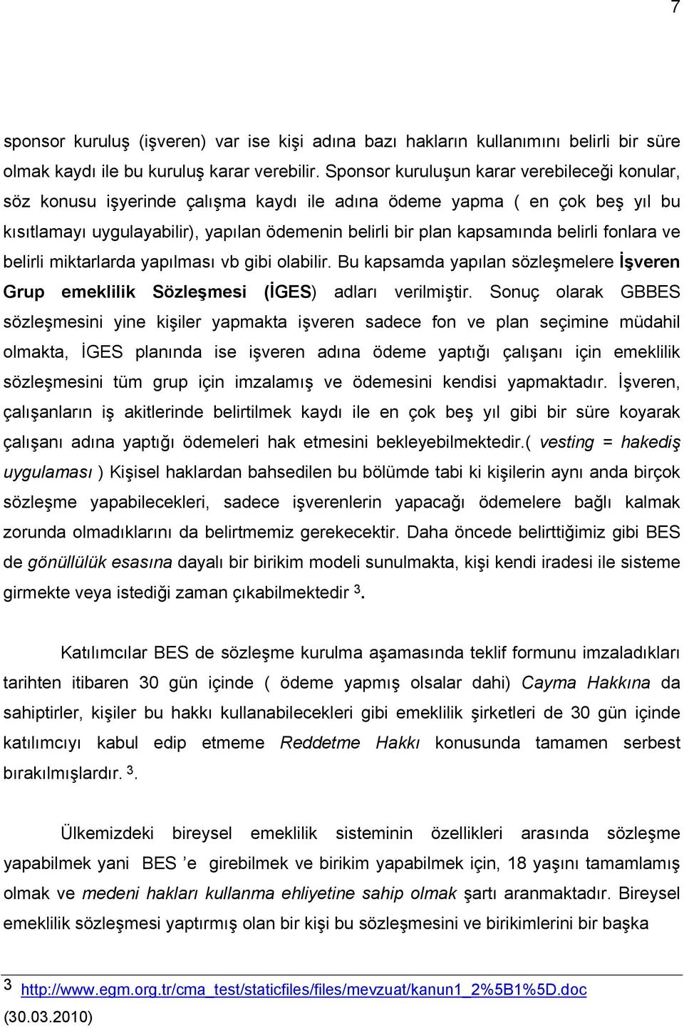 belirli fonlara ve belirli miktarlarda yapılması vb gibi olabilir. Bu kapsamda yapılan sözleşmelere İşveren Grup emeklilik Sözleşmesi (İGES) adları verilmiştir.