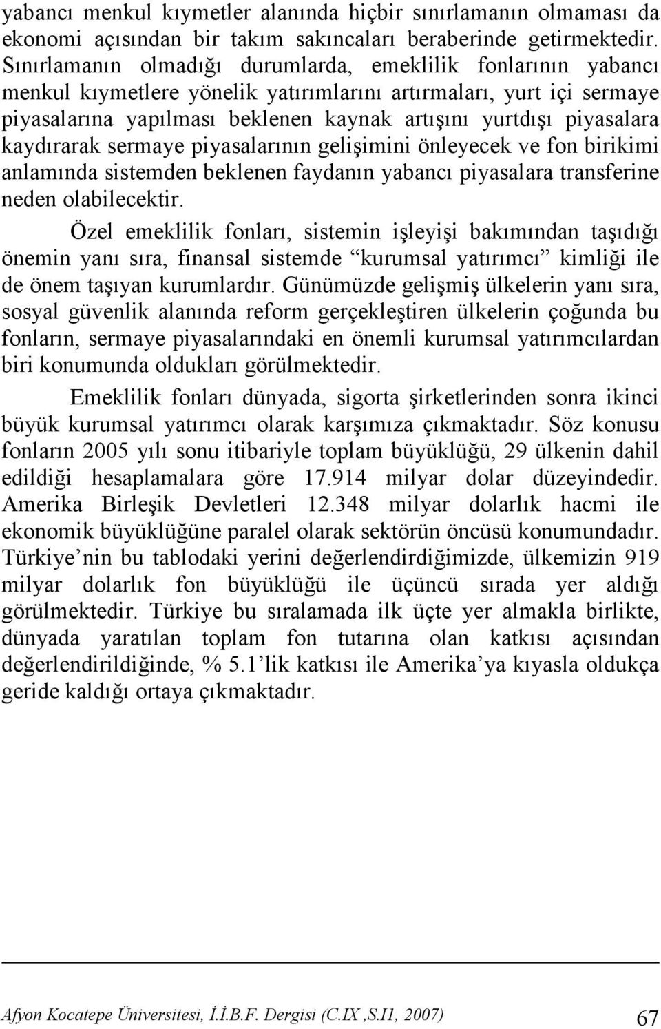 geli"imini önleyecek ve fon birikimi anlamnda sistemden beklenen faydann yabanc piyasalara transferine neden olabilecektir. Özel emeklilik fonlar, sistemin i"leyi"i bakmndan ta"d!