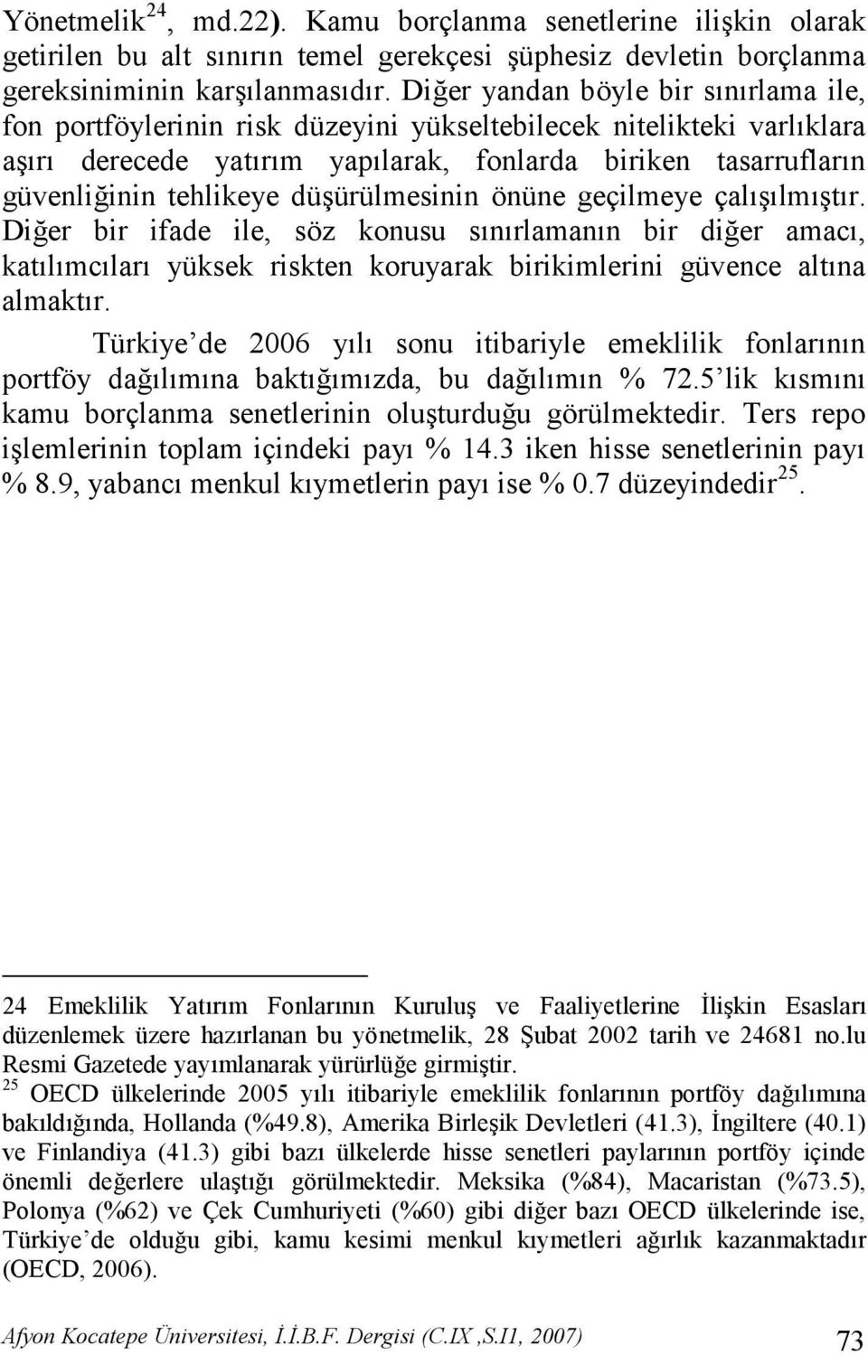 inin tehlikeye dü"ürülmesinin önüne geçilmeye çal"lm"tr. Di!er bir ifade ile, söz konusu snrlamann bir di!er amac, katlmclar yüksek riskten koruyarak birikimlerini güvence altna almaktr.