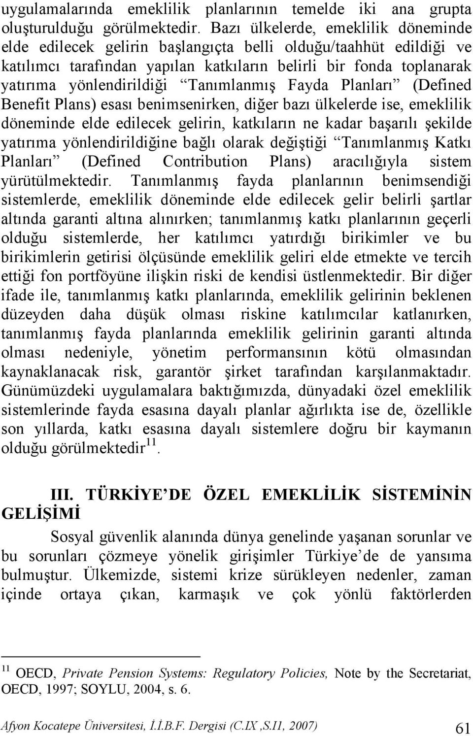 er baz ülkelerde ise, emeklilik döneminde elde edilecek gelirin, katklarn ne kadar ba"arl "ekilde yatrma yönlendirildi!ine ba!l olarak de!i"ti!