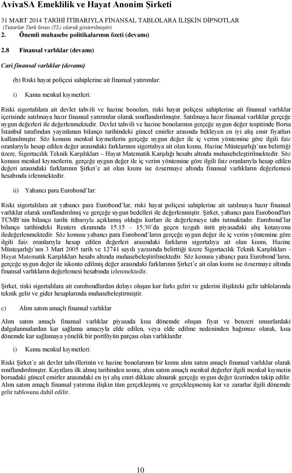 hazine bonoları, riski hayat poliçesi sahiplerine ait finansal varlıklar içerisinde satılmaya hazır finansal yatırımlar olarak sınıflandırılmıştır.