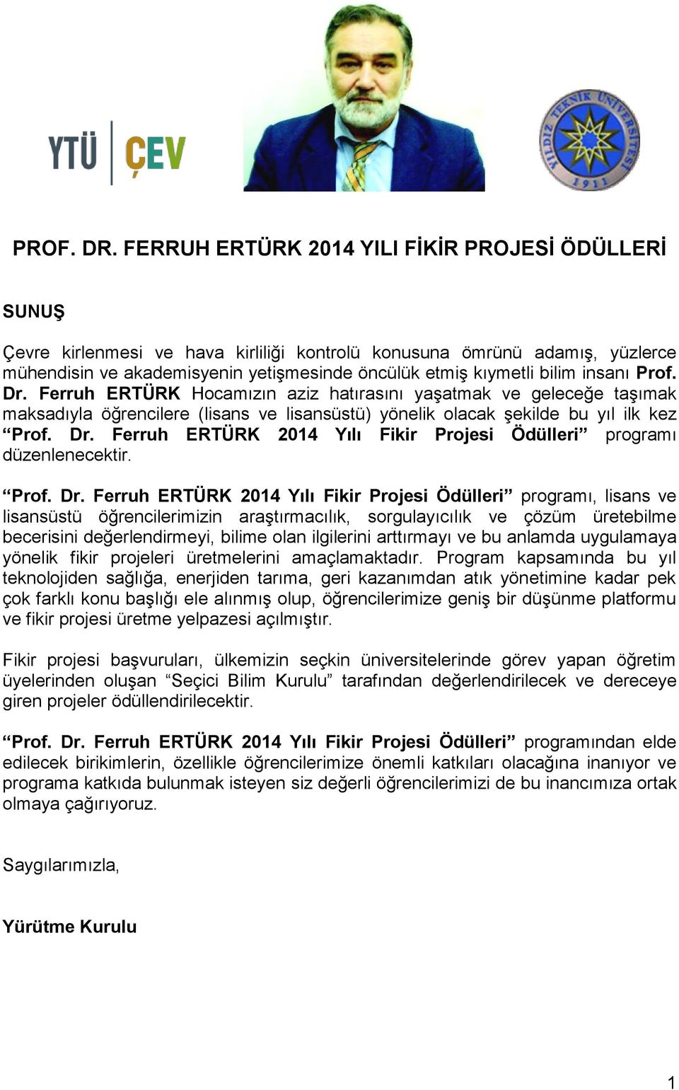 insanı Prof. Dr. Ferruh ERTÜRK Hocamızın aziz hatırasını yaşatmak ve geleceğe taşımak maksadıyla öğrencilere (lisans ve lisansüstü) yönelik olacak şekilde bu yıl ilk kez Prof. Dr. Ferruh ERTÜRK 2014 Yılı Fikir Projesi Ödülleri programı düzenlenecektir.