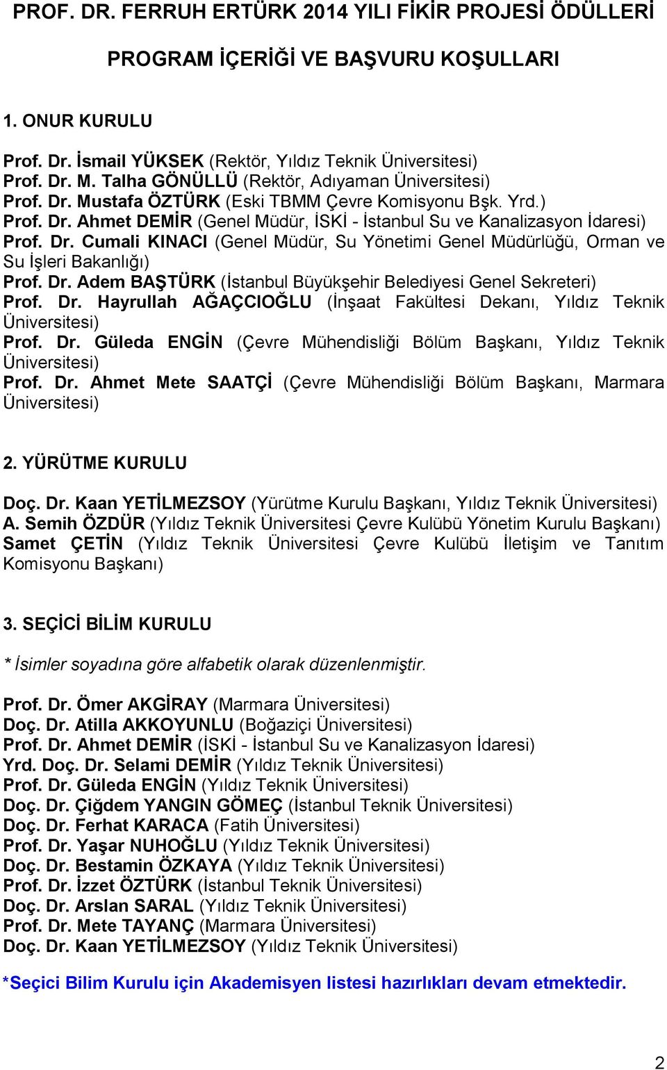 Dr. Adem BAŞTÜRK (İstanbul Büyükşehir Belediyesi Genel Sekreteri) Prof. Dr. Hayrullah AĞAÇCIOĞLU (İnşaat Fakültesi Dekanı, Yıldız Teknik Prof. Dr. Güleda ENGİN (Çevre Mühendisliği Bölüm Başkanı, Yıldız Teknik Prof.