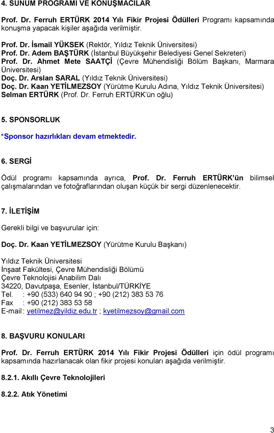 Dr. Ferruh ERTÜRK ün oğlu) 5. SPONSORLUK *Sponsor hazırlıkları devam etmektedir. 6. SERGİ Ödül programı kapsamında ayrıca, Prof. Dr.