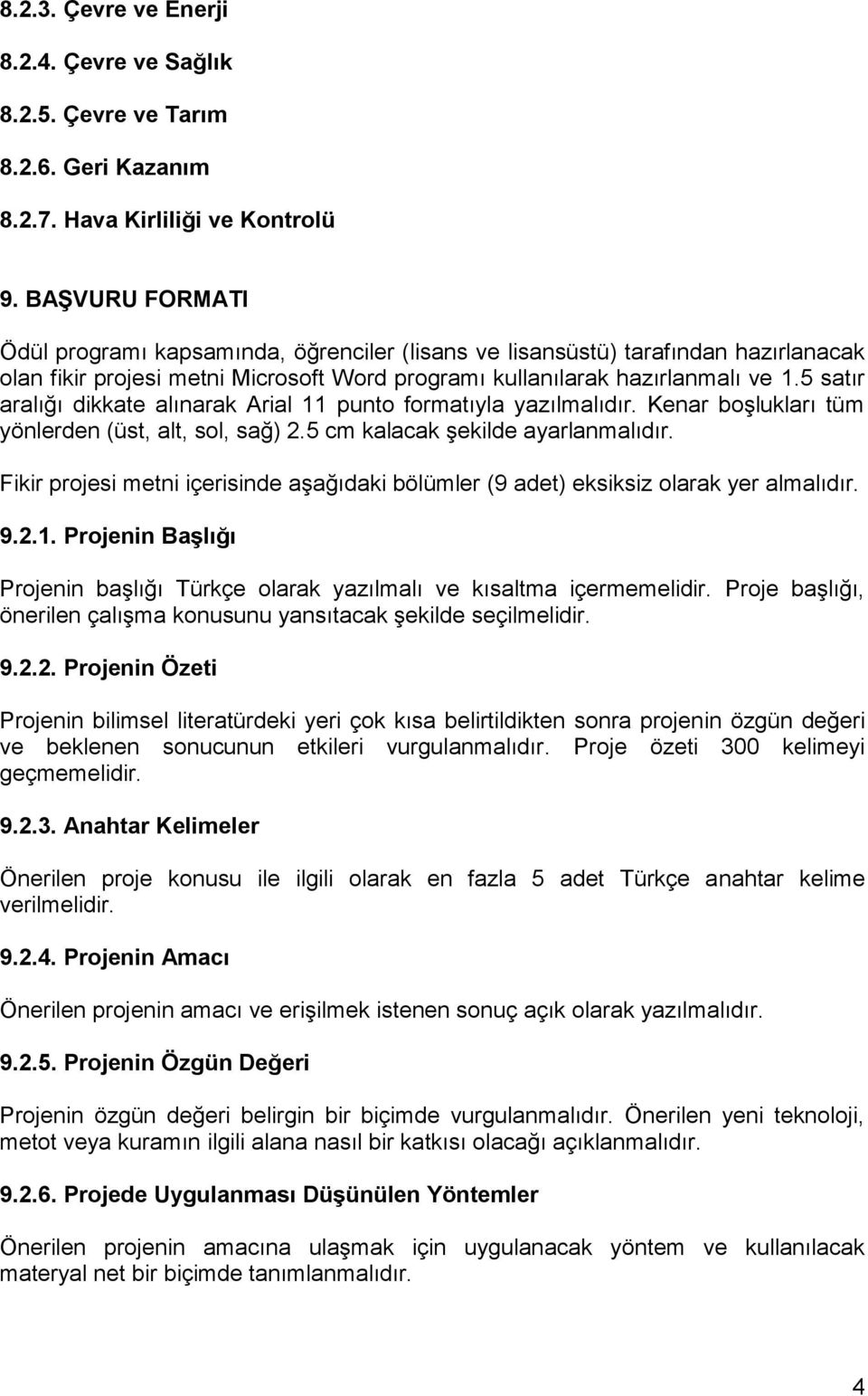 5 satır aralığı dikkate alınarak Arial 11 punto formatıyla yazılmalıdır. Kenar boşlukları tüm yönlerden (üst, alt, sol, sağ) 2.5 cm kalacak şekilde ayarlanmalıdır.